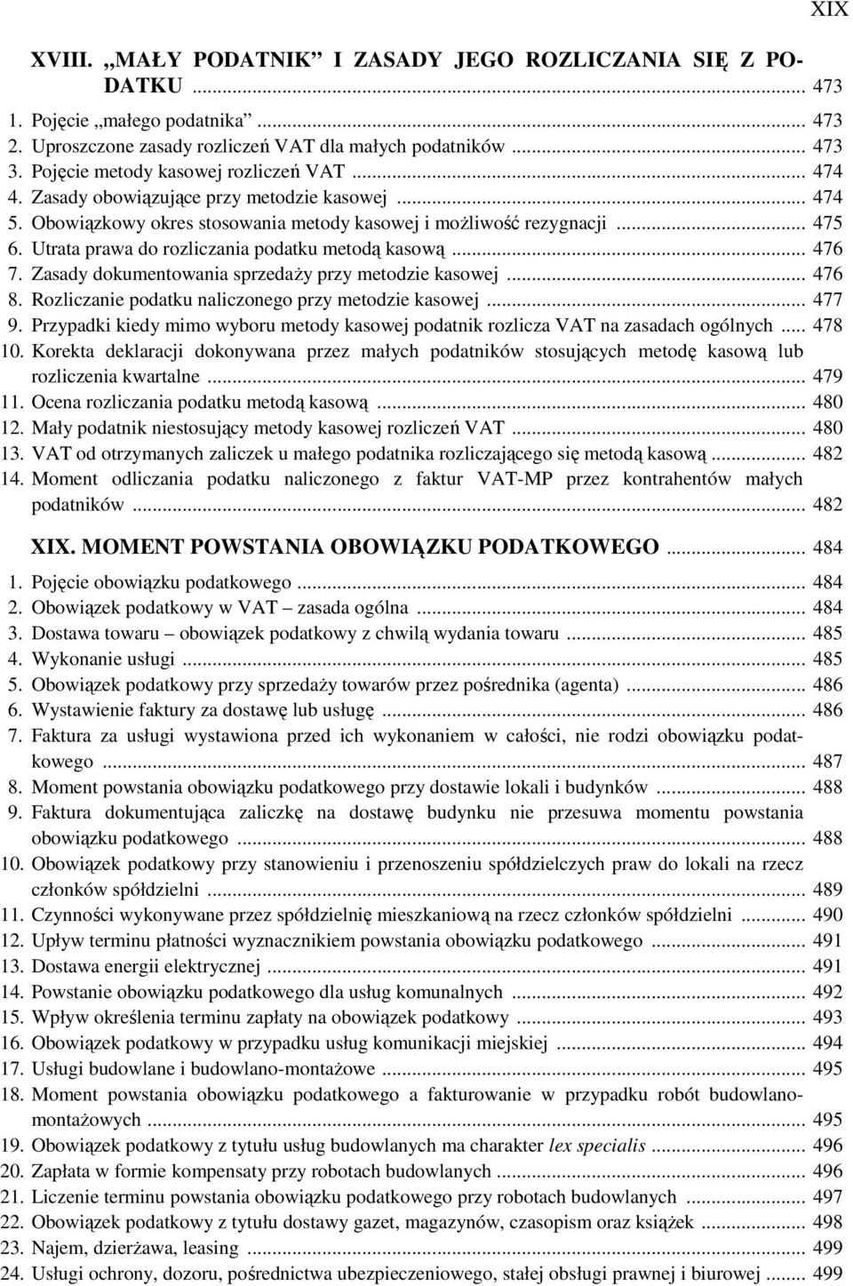 Utrata prawa do rozliczania podatku metodą kasową... 476 7. Zasady dokumentowania sprzedaŝy przy metodzie kasowej... 476 8. Rozliczanie podatku naliczonego przy metodzie kasowej... 477 9.