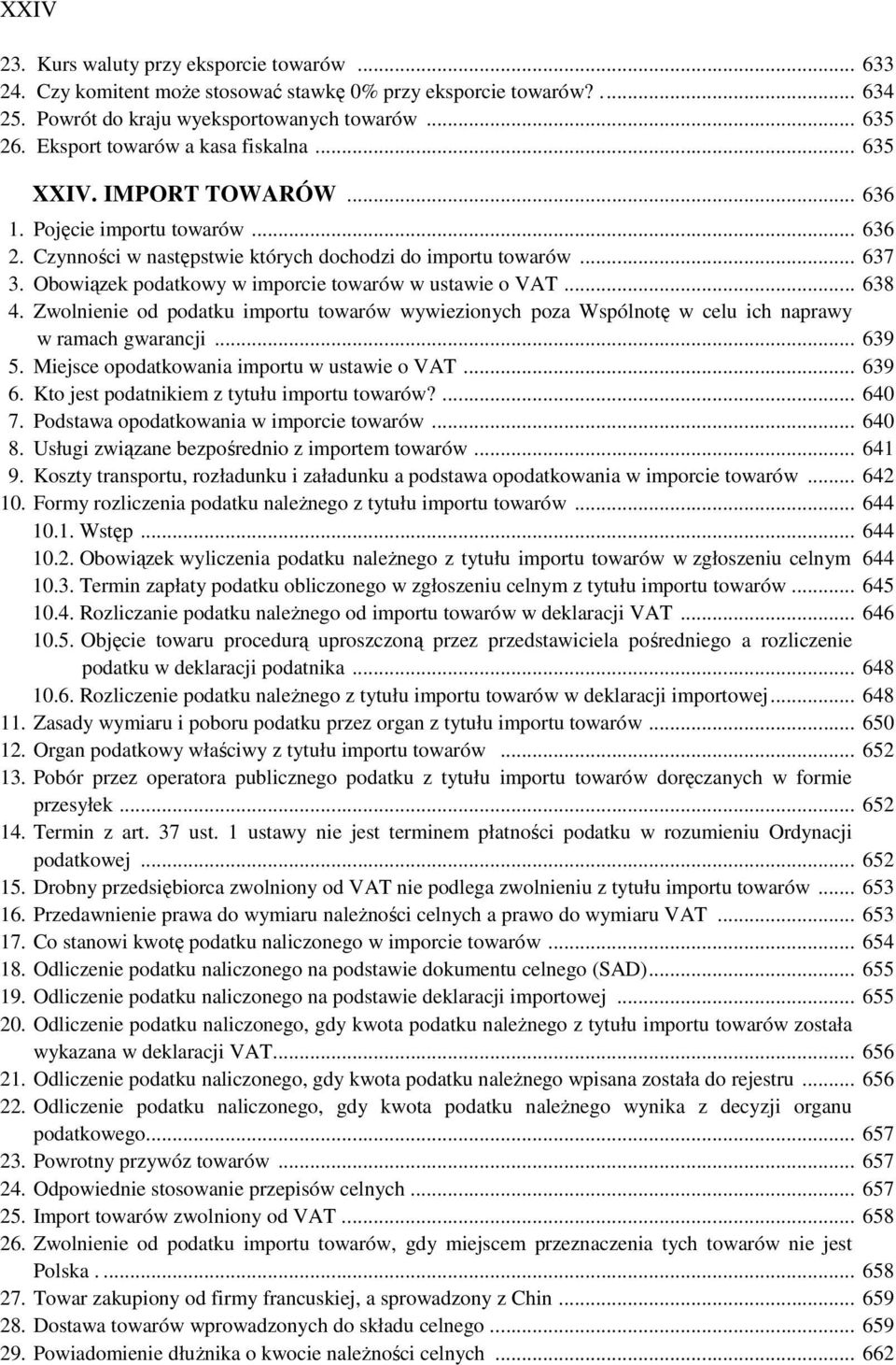 Obowiązek podatkowy w imporcie towarów w ustawie o VAT... 638 4. Zwolnienie od podatku importu towarów wywiezionych poza Wspólnotę w celu ich naprawy w ramach gwarancji... 639 5.