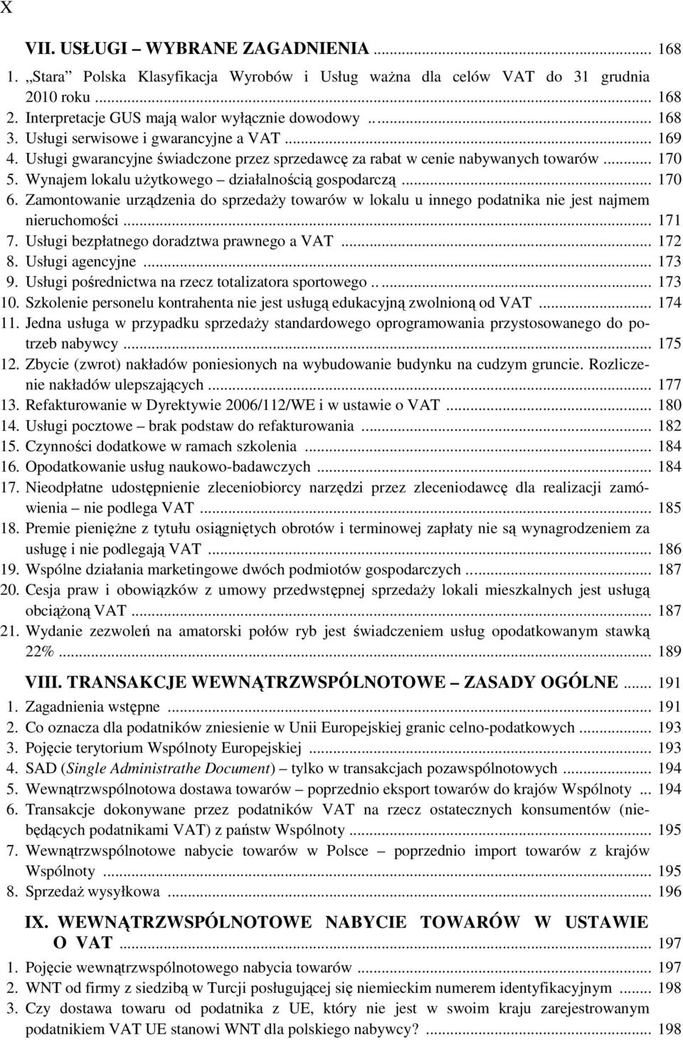 Zamontowanie urządzenia do sprzedaŝy towarów w lokalu u innego podatnika nie jest najmem nieruchomości... 171 7. Usługi bezpłatnego doradztwa prawnego a VAT... 172 8. Usługi agencyjne... 173 9.