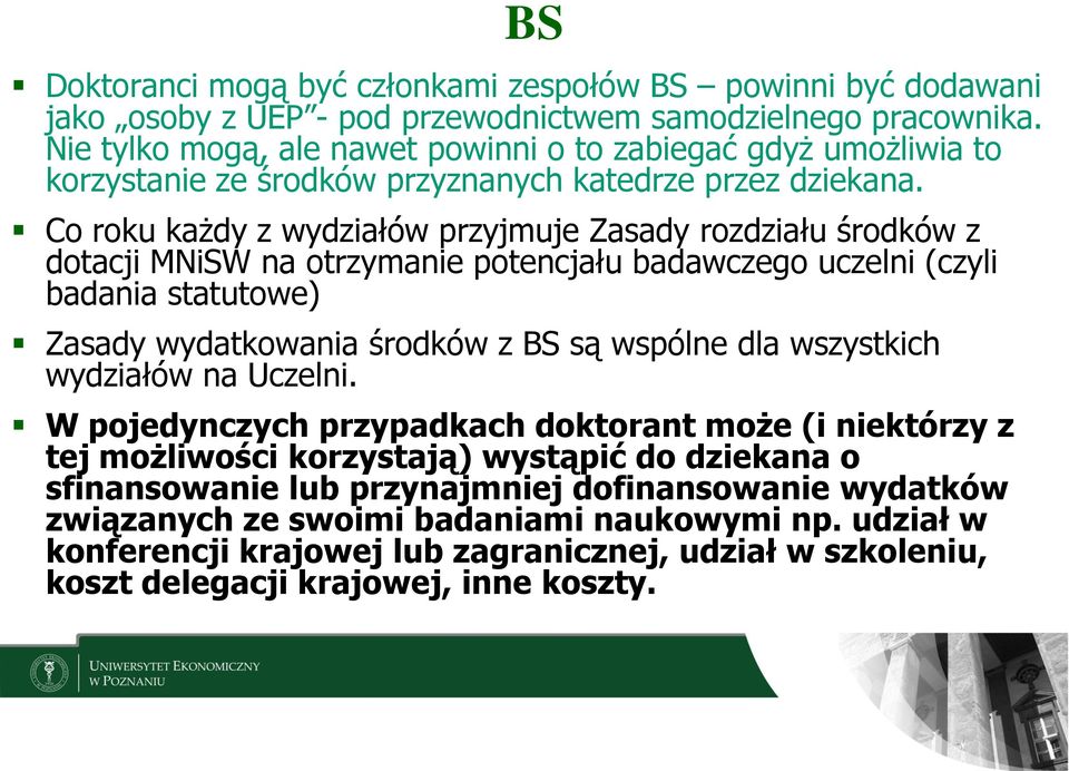 Co roku każdy z wydziałów przyjmuje Zasady rozdziału środków z dotacji MNiSW na otrzymanie potencjału badawczego uczelni (czyli badania statutowe) Zasady wydatkowania środków z BS są wspólne dla