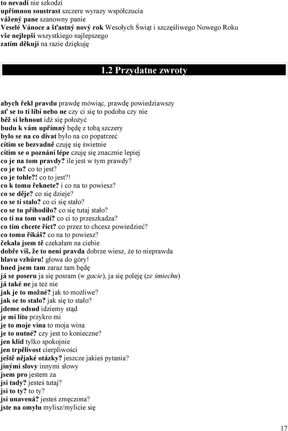 2 Przydatne zwroty abych řekl pravdu prawdę mówiąc, prawdę powiedziawszy ať se to ti líbí nebo ne czy ci się to podoba czy nie běž si lehnout idź się położyć budu k vám upřímný będę z tobą szczery