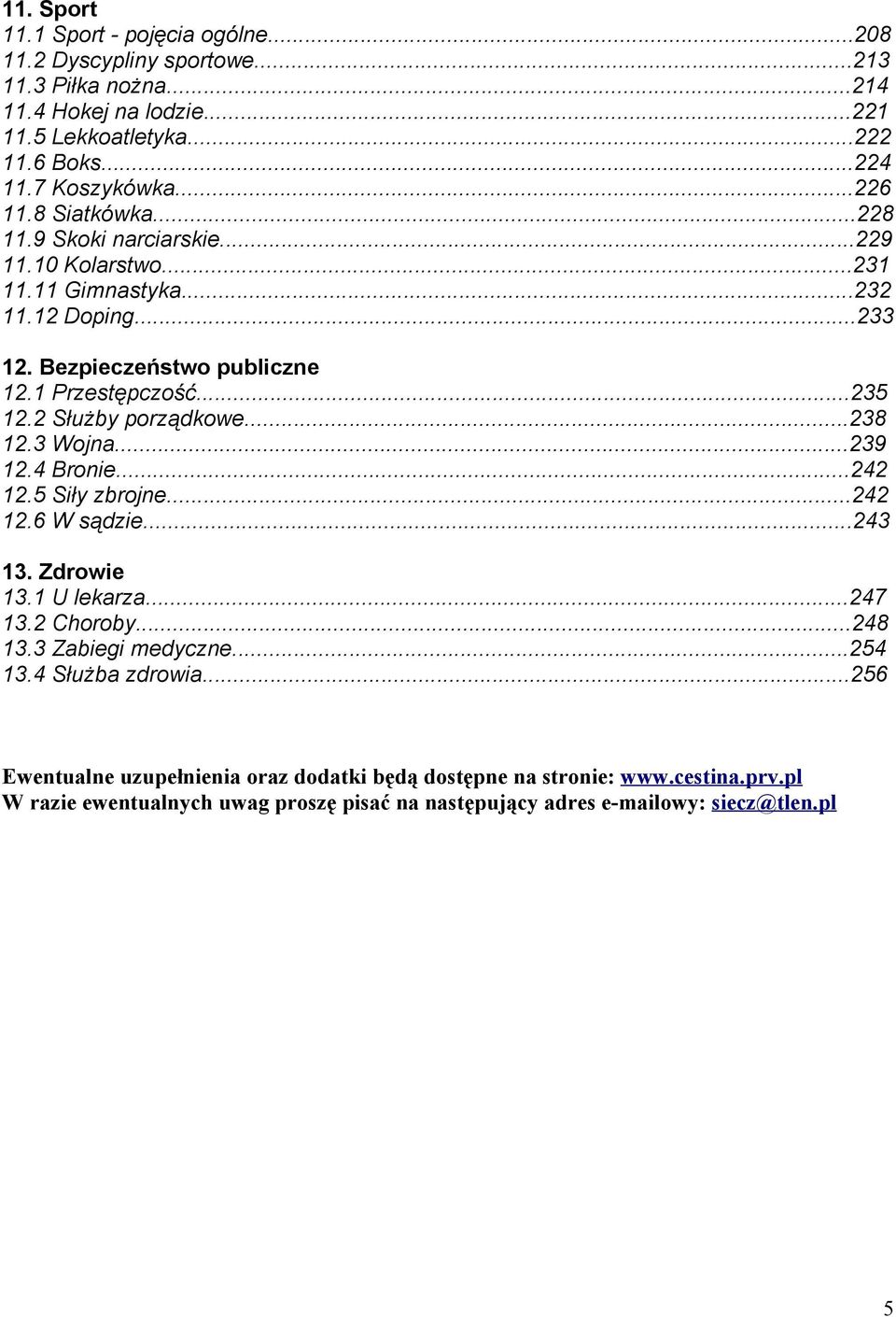 2 Służby porządkowe...238 12.3 Wojna...239 12.4 Bronie...242 12.5 Siły zbrojne...242 12.6 W sądzie...243 13. Zdrowie 13.1 U lekarza...247 13.2 Choroby...248 13.3 Zabiegi medyczne.