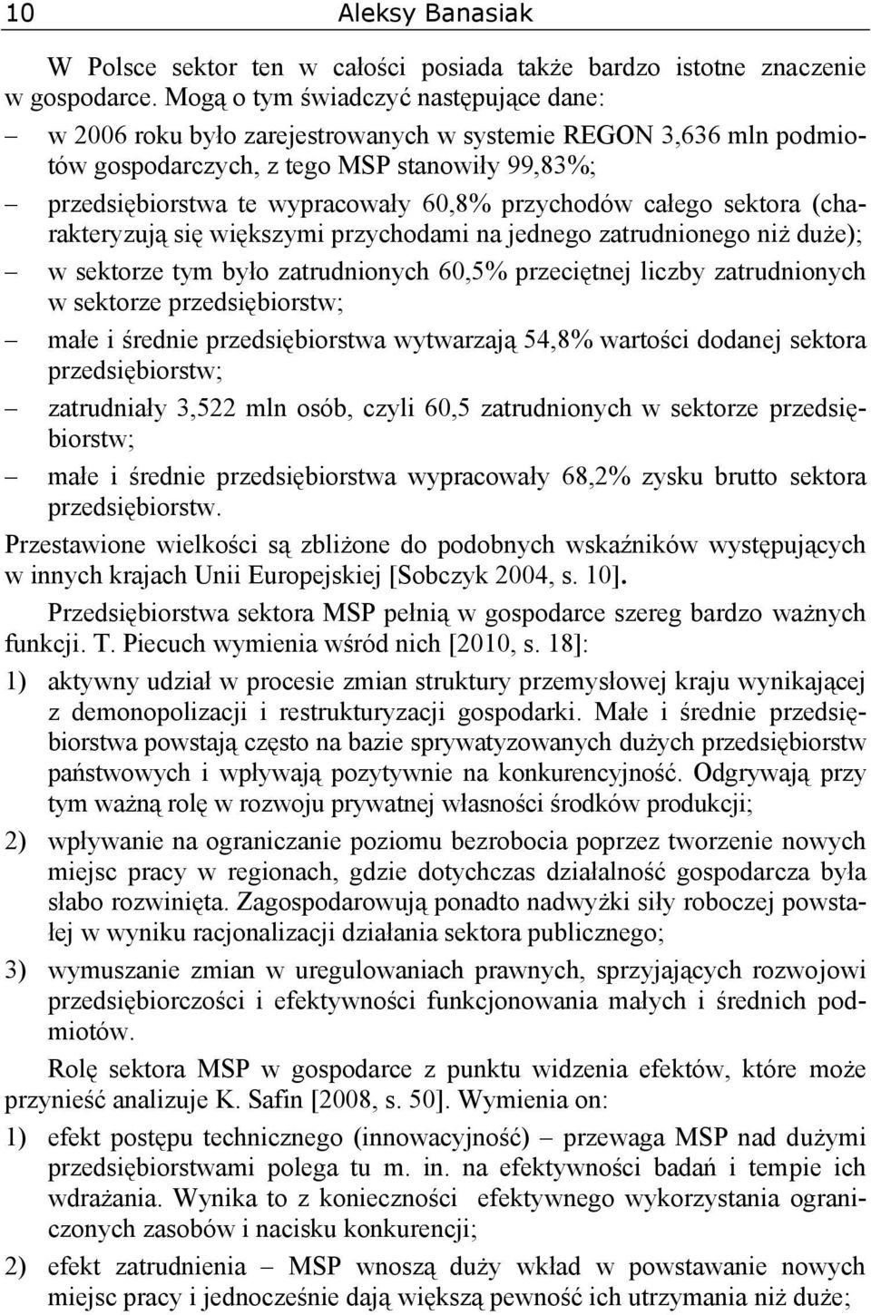 przychodów całego sektora (charakteryzują się większymi przychodami na jednego zatrudnionego niż duże); w sektorze tym było zatrudnionych 60,5% przeciętnej liczby zatrudnionych w sektorze