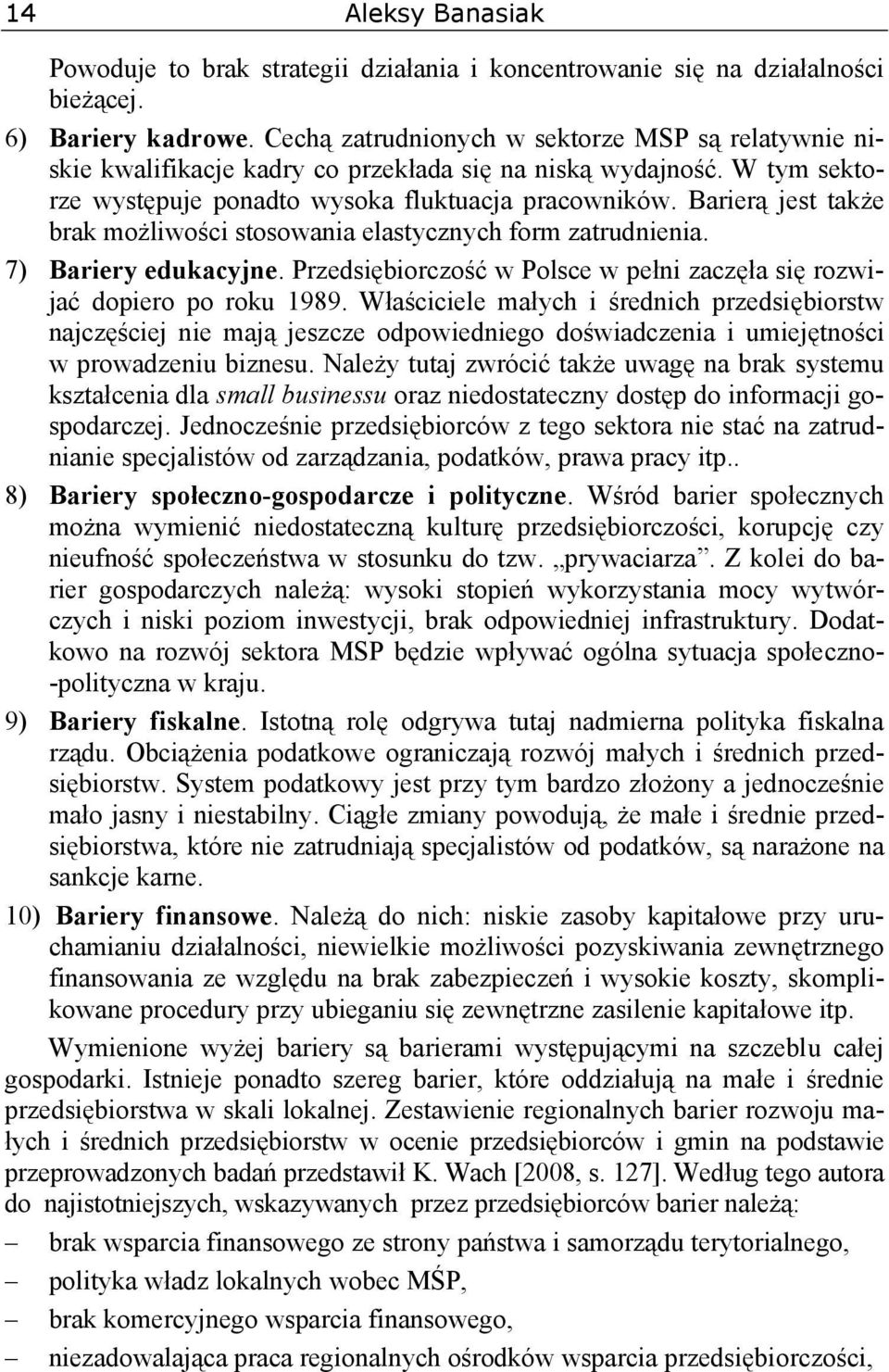 Barierą jest także brak możliwości stosowania elastycznych form zatrudnienia. 7) Bariery edukacyjne. Przedsiębiorczość w Polsce w pełni zaczęła się rozwijać dopiero po roku 1989.