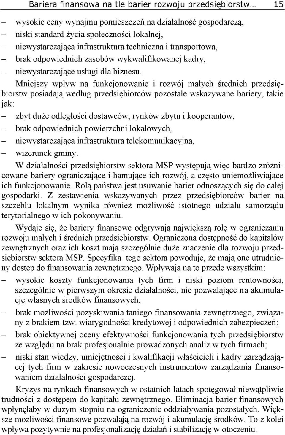 Mniejszy wpływ na funkcjonowanie i rozwój małych średnich przedsiębiorstw posiadają według przedsiębiorców pozostałe wskazywane bariery, takie jak: zbyt duże odległości dostawców, rynków zbytu i