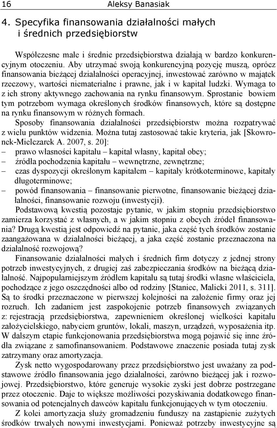 Wymaga to z ich strony aktywnego zachowania na rynku finansowym. Sprostanie bowiem tym potrzebom wymaga określonych środków finansowych, które są dostępne na rynku finansowym w różnych formach.