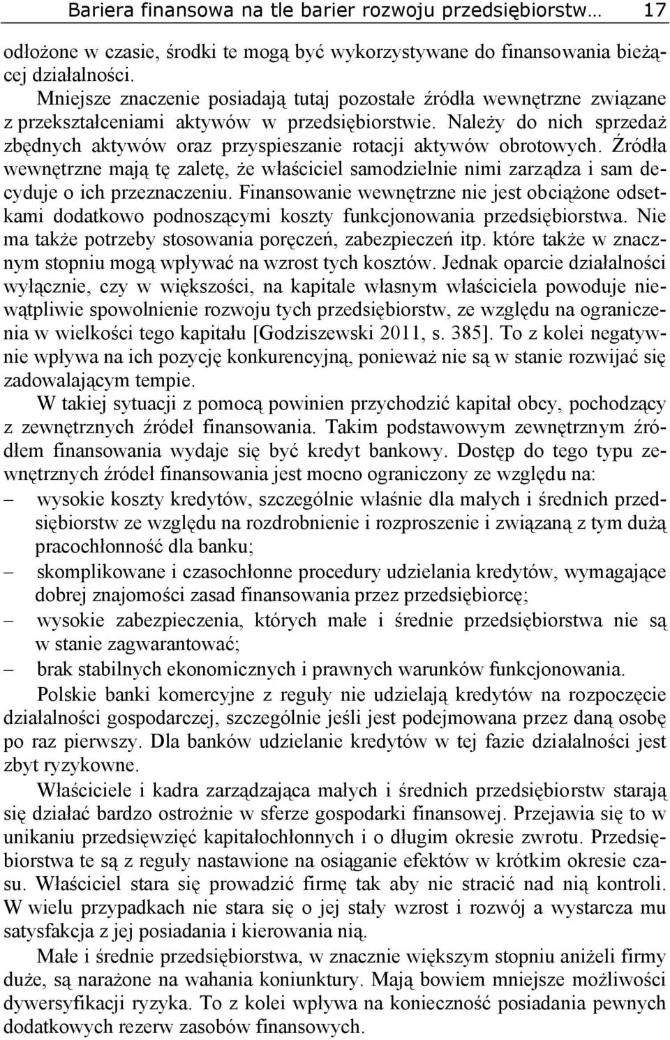 Należy do nich sprzedaż zbędnych aktywów oraz przyspieszanie rotacji aktywów obrotowych. Źródła wewnętrzne mają tę zaletę, że właściciel samodzielnie nimi zarządza i sam decyduje o ich przeznaczeniu.