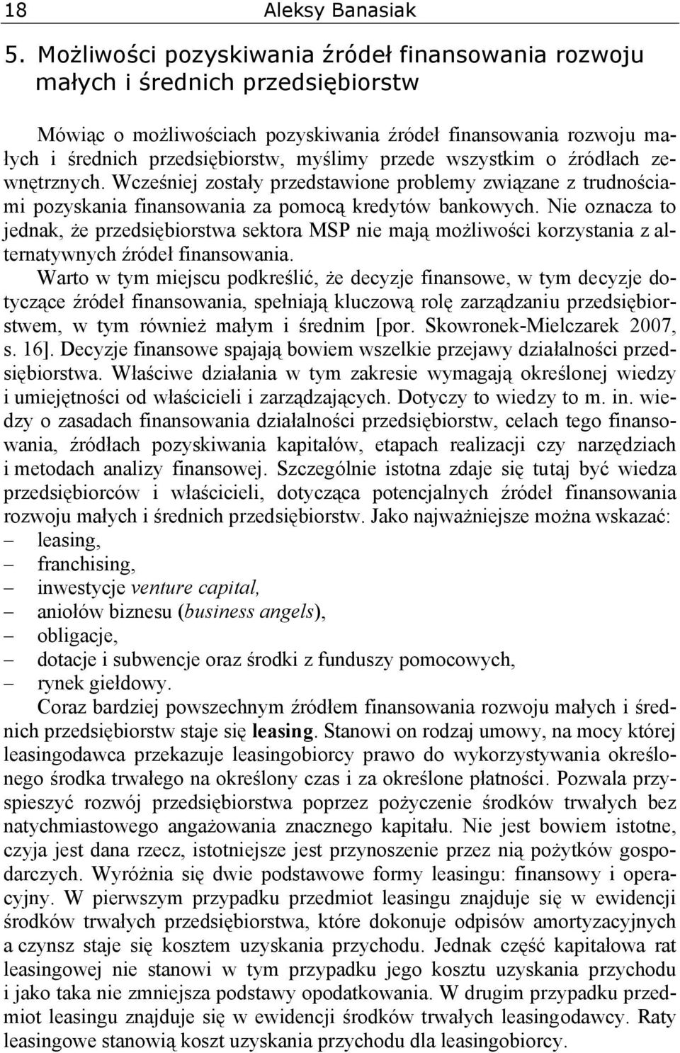 wszystkim o źródłach zewnętrznych. Wcześniej zostały przedstawione problemy związane z trudnościami pozyskania finansowania za pomocą kredytów bankowych.