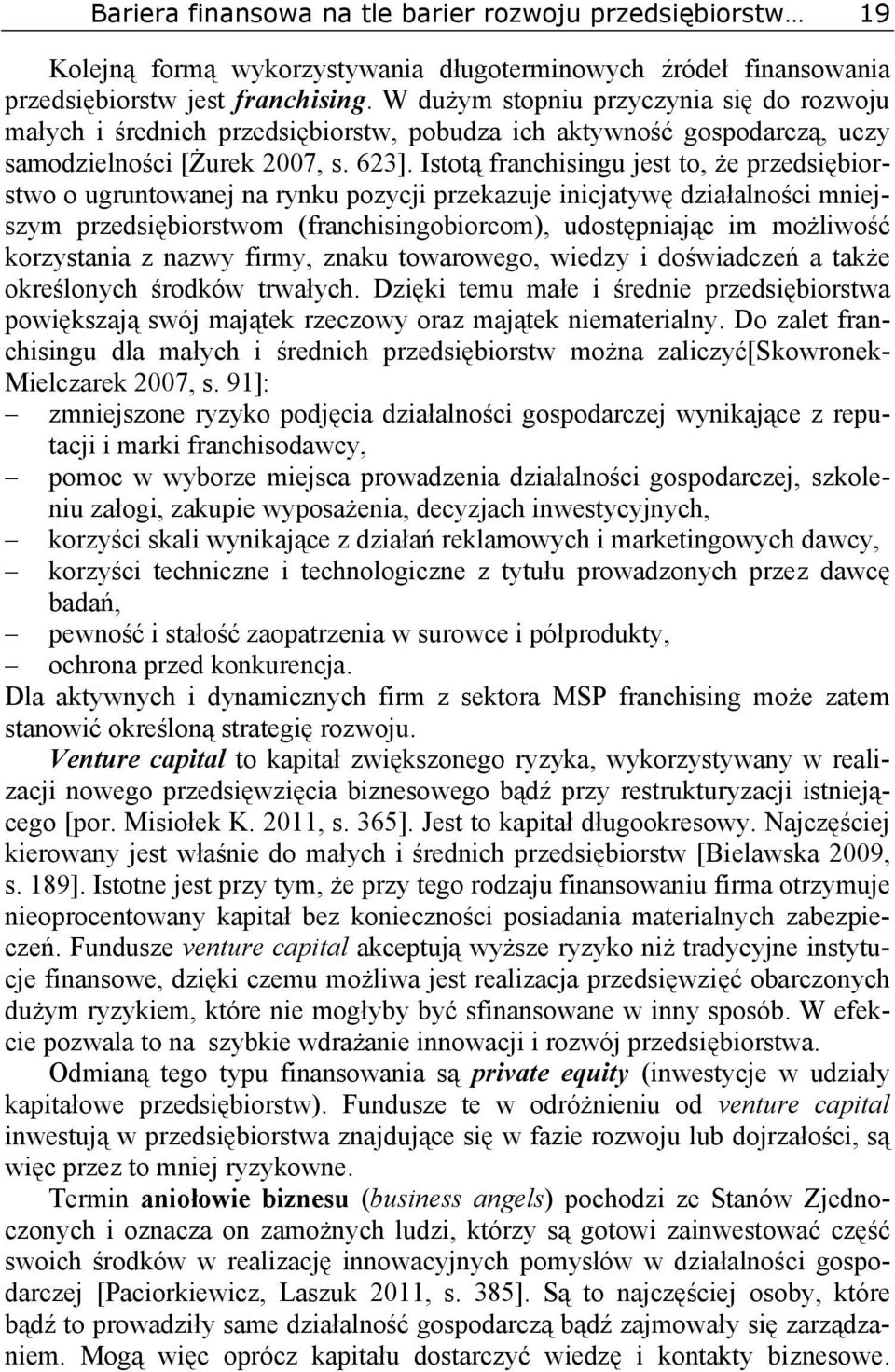 Istotą franchisingu jest to, że przedsiębiorstwo o ugruntowanej na rynku pozycji przekazuje inicjatywę działalności mniejszym przedsiębiorstwom (franchisingobiorcom), udostępniając im możliwość