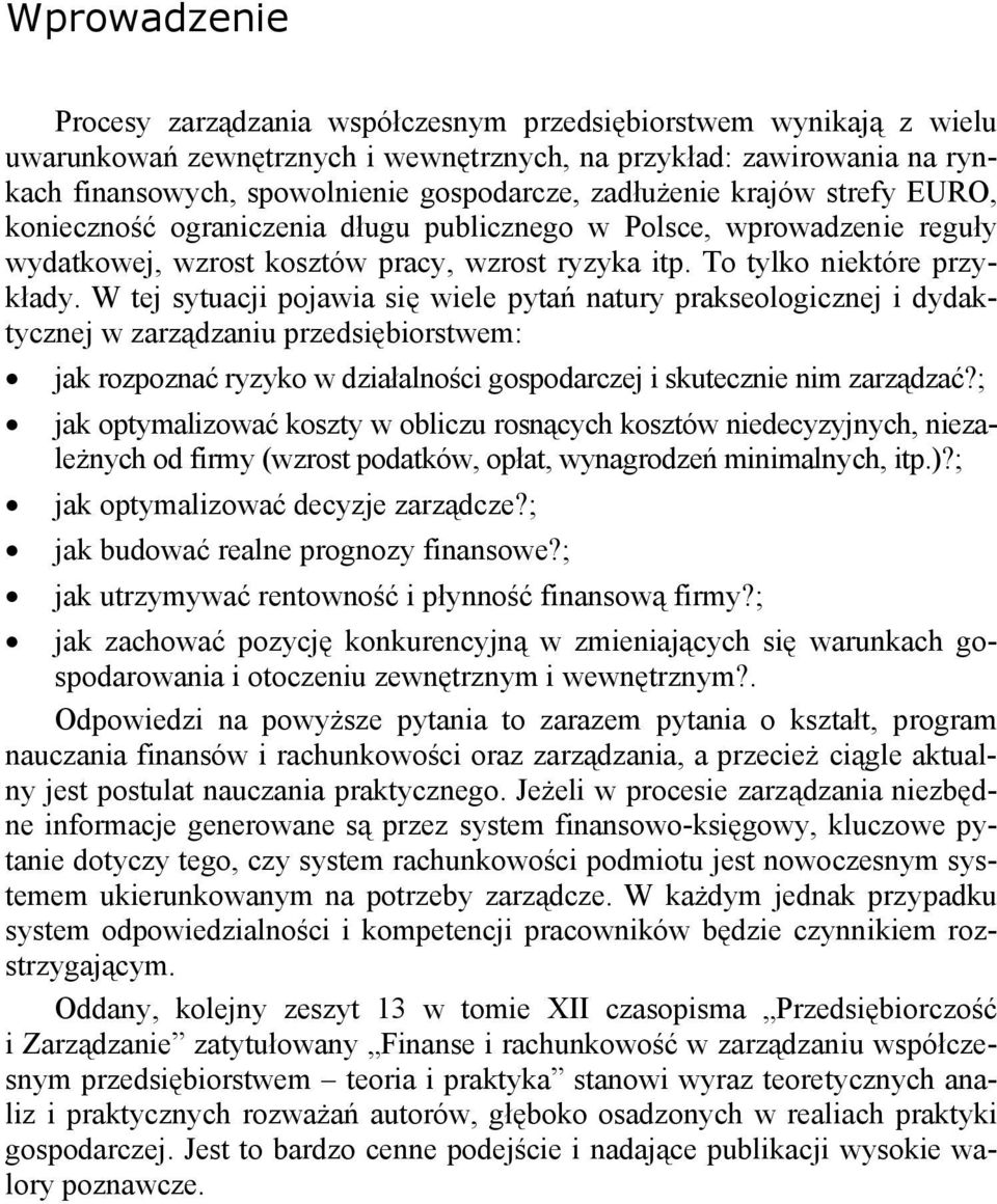 W tej sytuacji pojawia się wiele pytań natury prakseologicznej i dydaktycznej w zarządzaniu przedsiębiorstwem: jak rozpoznać ryzyko w działalności gospodarczej i skutecznie nim zarządzać?