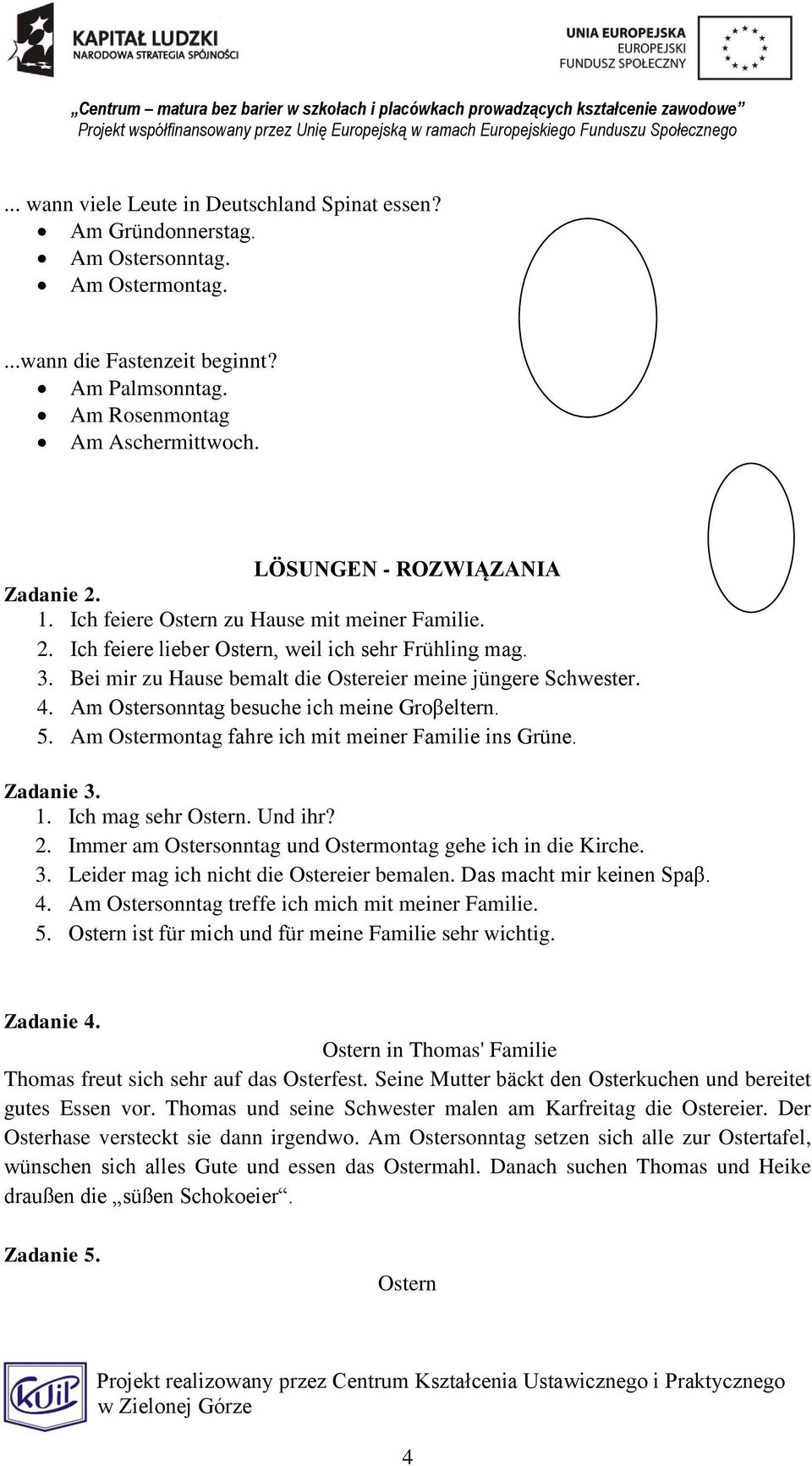 Bei mir zu Hause bemalt die Ostereier meine jüngere Schwester. 4. Am Ostersonntag besuche ich meine Groβeltern. 5. Am Ostermontag fahre ich mit meiner Familie ins Grüne. Zadanie 3. 1.