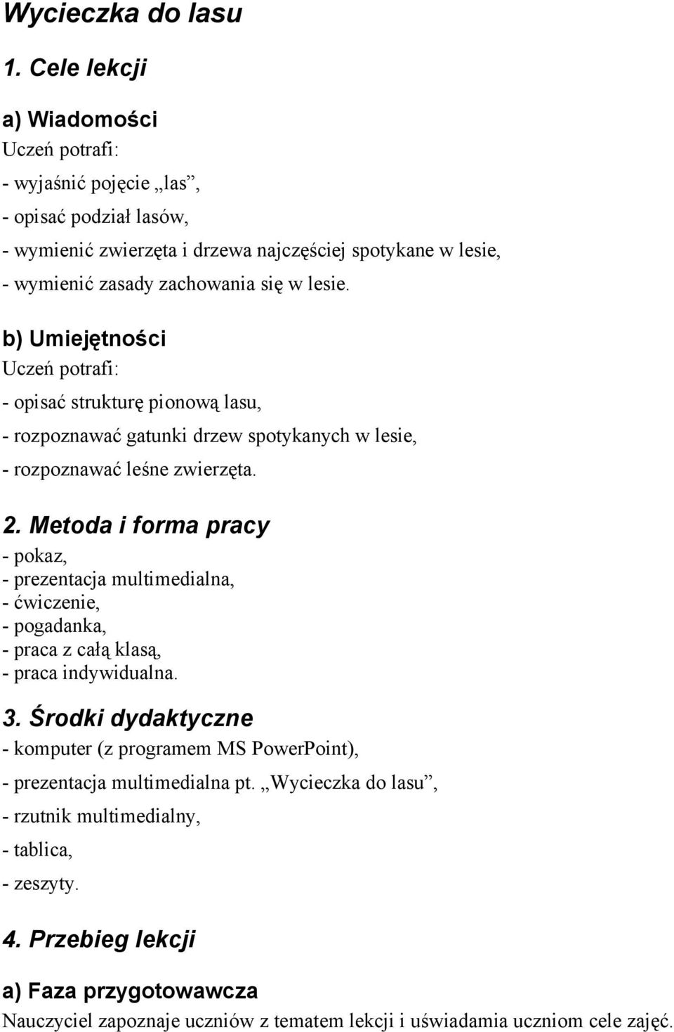 b) Umiejętności Uczeń potrafi: - opisać strukturę pionową lasu, - rozpoznawać gatunki drzew spotykanych w lesie, - rozpoznawać leśne zwierzęta. 2.