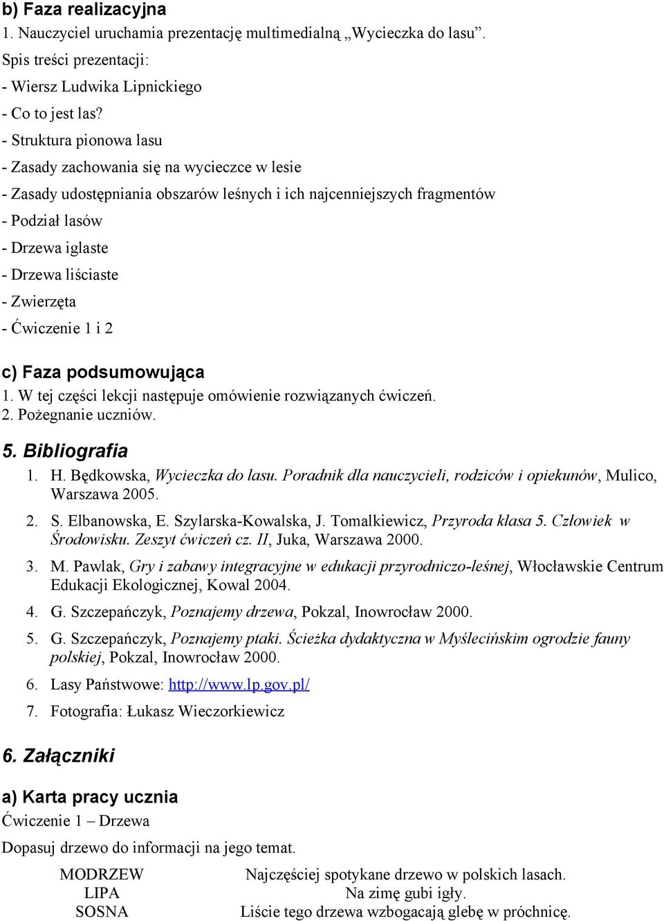 Zwierzęta - Ćwiczenie 1 i 2 c) Faza podsumowująca 1. W tej części lekcji następuje omówienie rozwiązanych ćwiczeń. 2. Pożegnanie uczniów. 5. Bibliografia 1. H. Będkowska, Wycieczka do lasu.