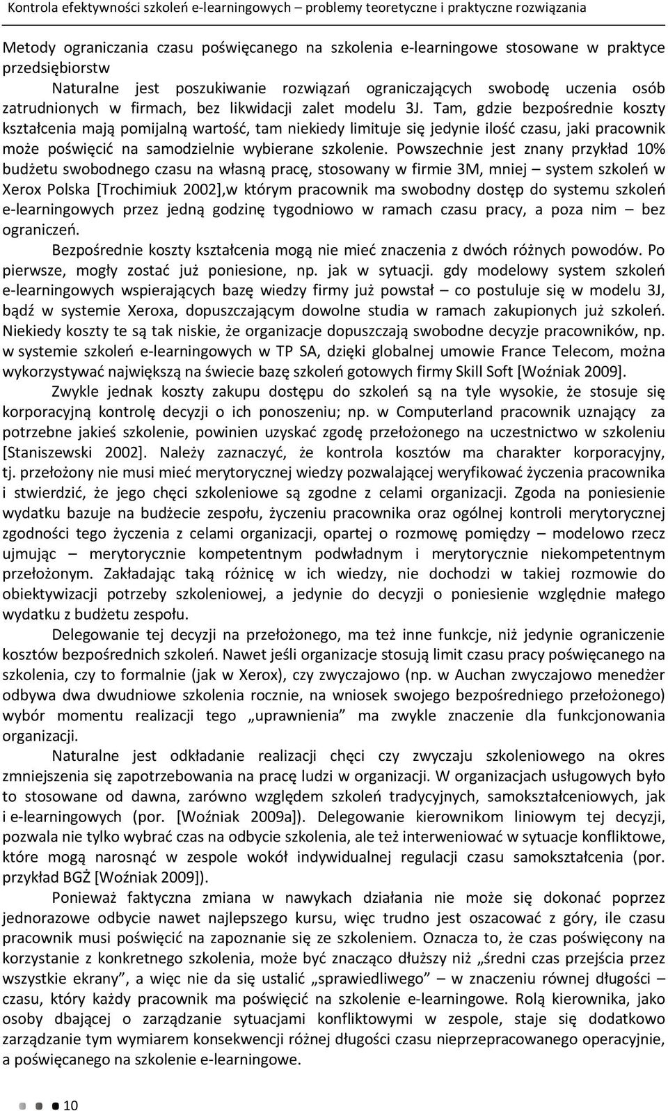 Tam, gdzie bezpośrednie koszty kształcenia mają pomijalną wartość, tam niekiedy limituje się jedynie ilość czasu, jaki pracownik może poświęcić na samodzielnie wybierane szkolenie.