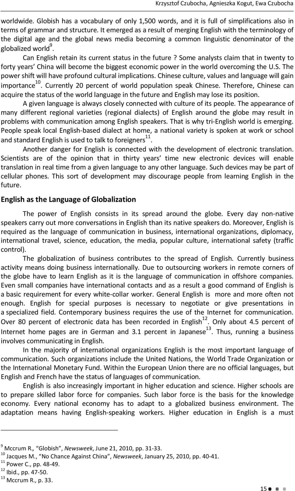 Can English retain its current status in the future? Some analysts claim that in twenty to forty years China will become the biggest economic power in the world overcoming the U.S. The power shift will have profound cultural implications.