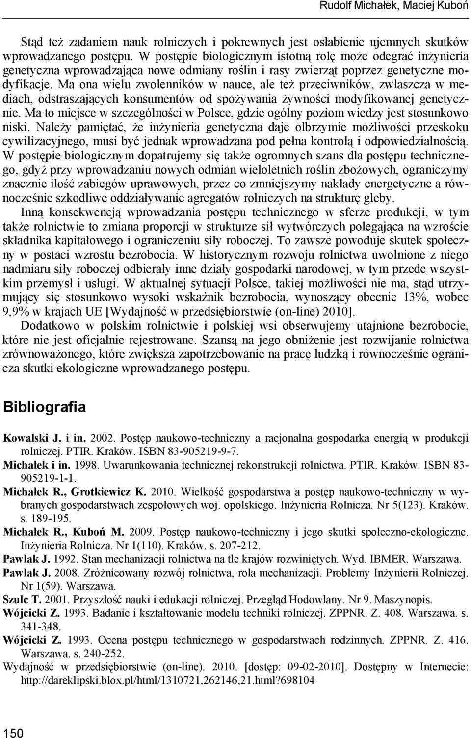 Ma ona wielu zwolenników w nauce, ale też przeciwników, zwłaszcza w mediach, odstraszających konsumentów od spożywania żywności modyfikowanej genetycznie.