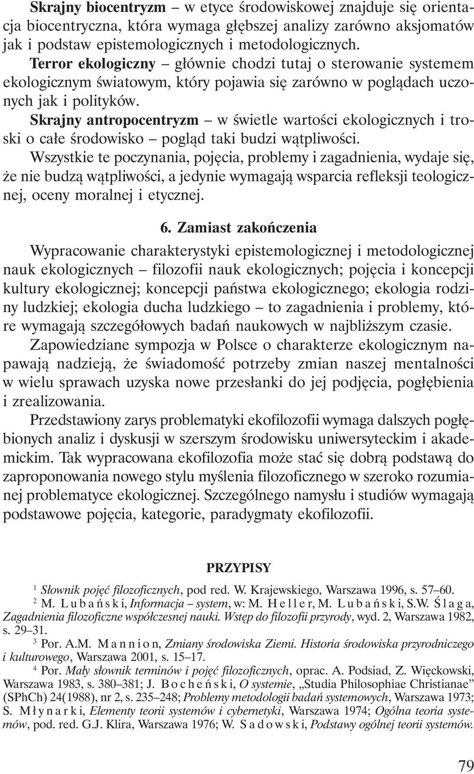 Skrajny antropocentryzm w świetle wartości ekologicznych i troski o całe środowisko pogląd taki budzi wątpliwości.