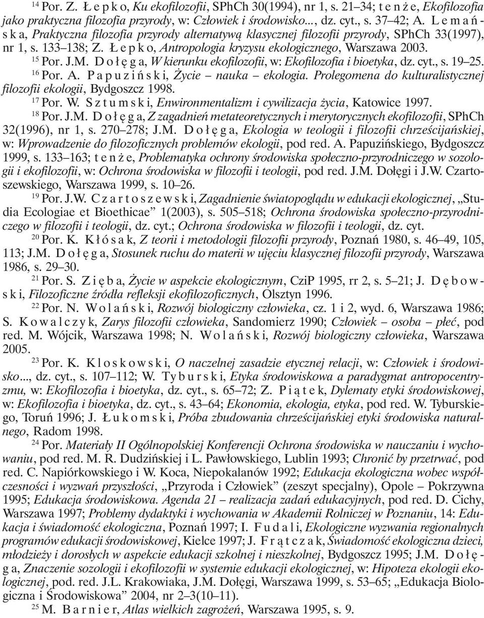 Dołęga, W kierunku ekofilozofii, w: Ekofilozofia i bioetyka, dz. cyt., s. 19 25. 16 Por. A. P apuziński, Życie nauka ekologia. Prolegomena do kulturalistycznej filozofii ekologii, Bydgoszcz 1998.