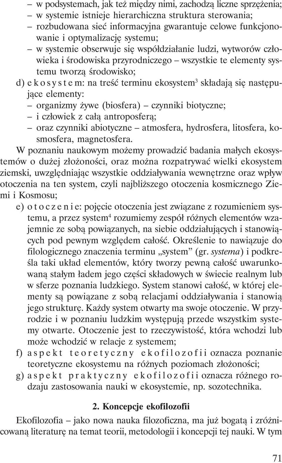 składają się następujące elementy: organizmy żywe (biosfera) czynniki biotyczne; i człowiek z całą antroposferą; oraz czynniki abiotyczne atmosfera, hydrosfera, litosfera, kosmosfera, magnetosfera.