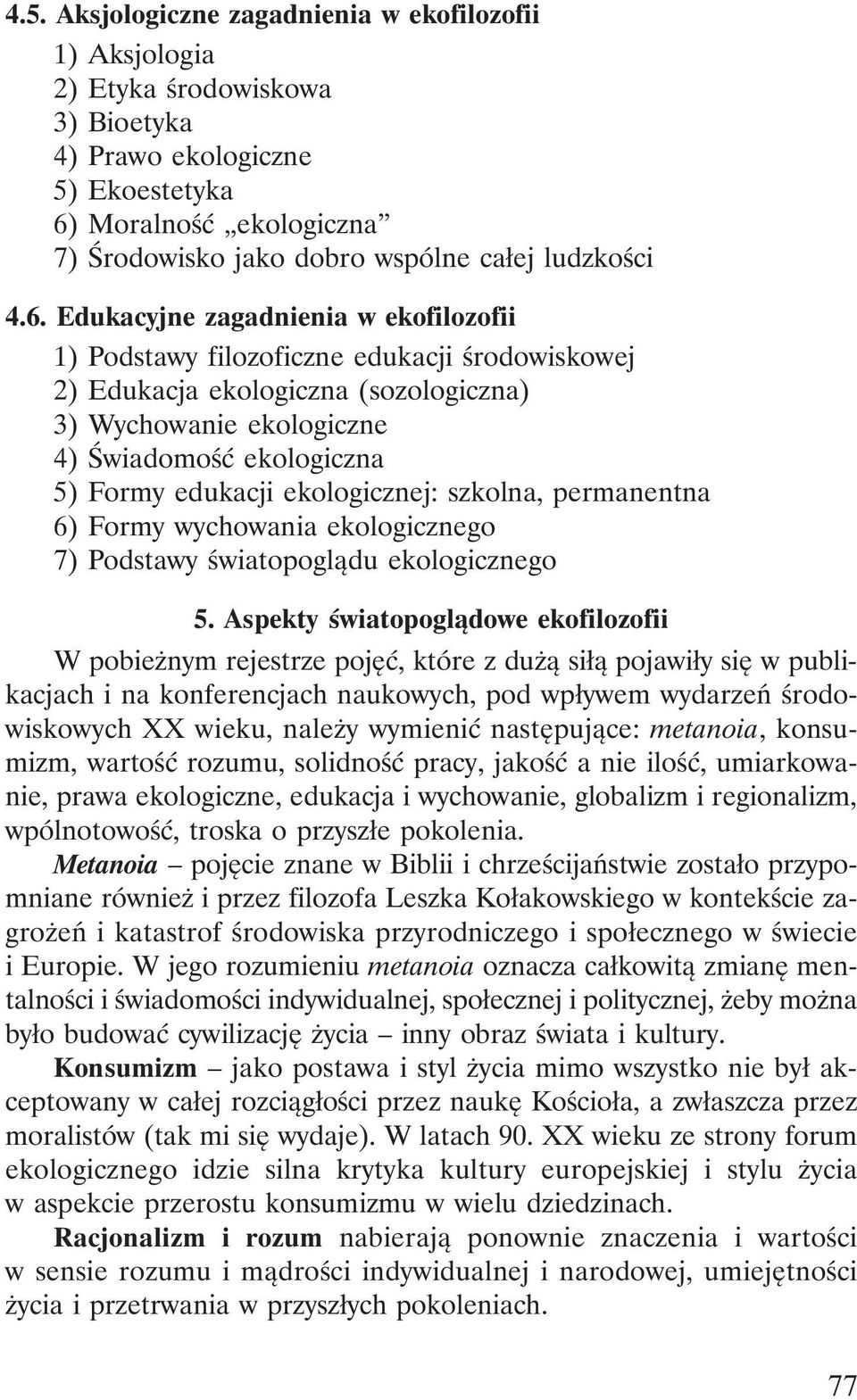 Edukacyjne zagadnienia w ekofilozofii 1) Podstawy filozoficzne edukacji środowiskowej 2) Edukacja ekologiczna (sozologiczna) 3) Wychowanie ekologiczne 4) Świadomość ekologiczna 5) Formy edukacji