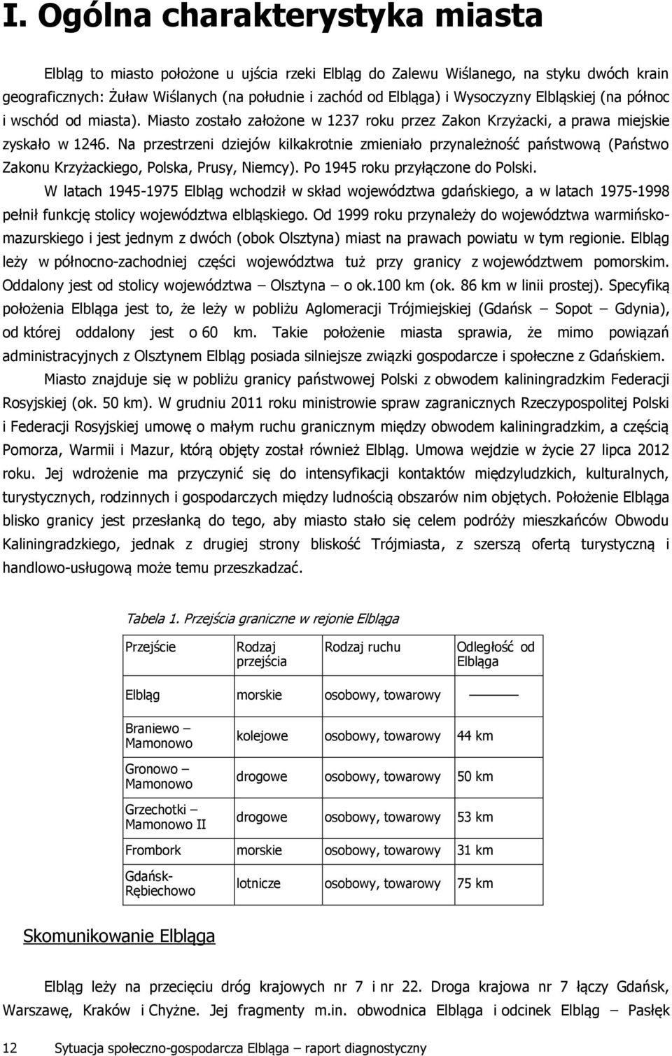 Na przestrzeni dziejów kilkakrotnie zmieniało przynależność państwową (Państwo Zakonu Krzyżackiego, Polska, Prusy, Niemcy). Po 1945 roku przyłączone do Polski.