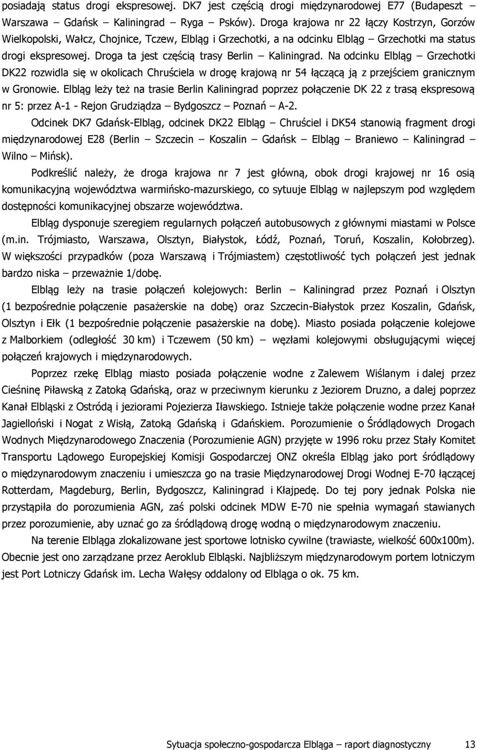 Droga ta jest częścią trasy Berlin Kaliningrad. Na odcinku Elbląg Grzechotki DK22 rozwidla się w okolicach Chruściela w drogę krajową nr 54 łączącą ją z przejściem granicznym w Gronowie.