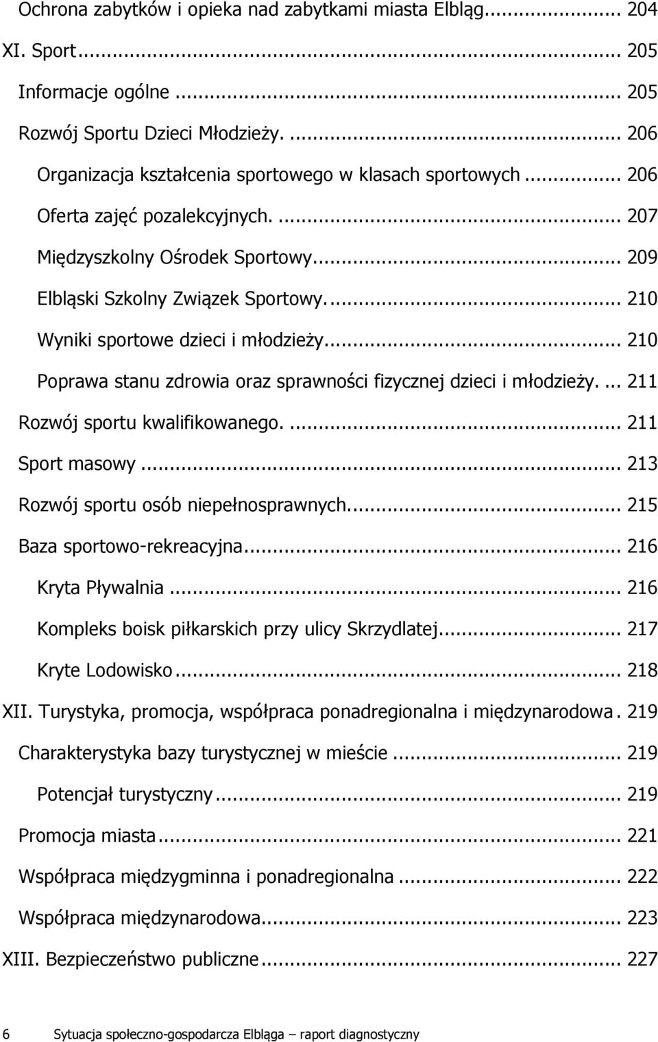 .. 210 Poprawa stanu zdrowia oraz sprawności fizycznej dzieci i młodzieży.... 211 Rozwój sportu kwalifikowanego.... 211 Sport masowy... 213 Rozwój sportu osób niepełnosprawnych.