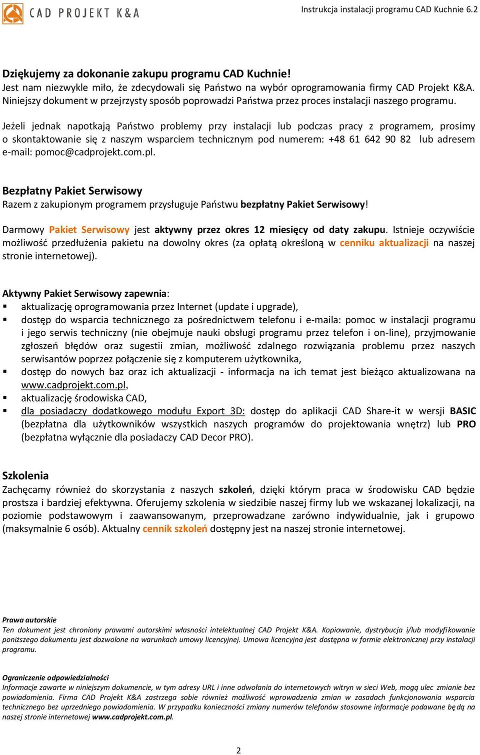 Jeżeli jednak napotkają Państwo problemy przy instalacji lub podczas pracy z programem, prosimy o skontaktowanie się z naszym wsparciem technicznym pod numerem: +48 61 642 90 82 lub adresem e-mail: