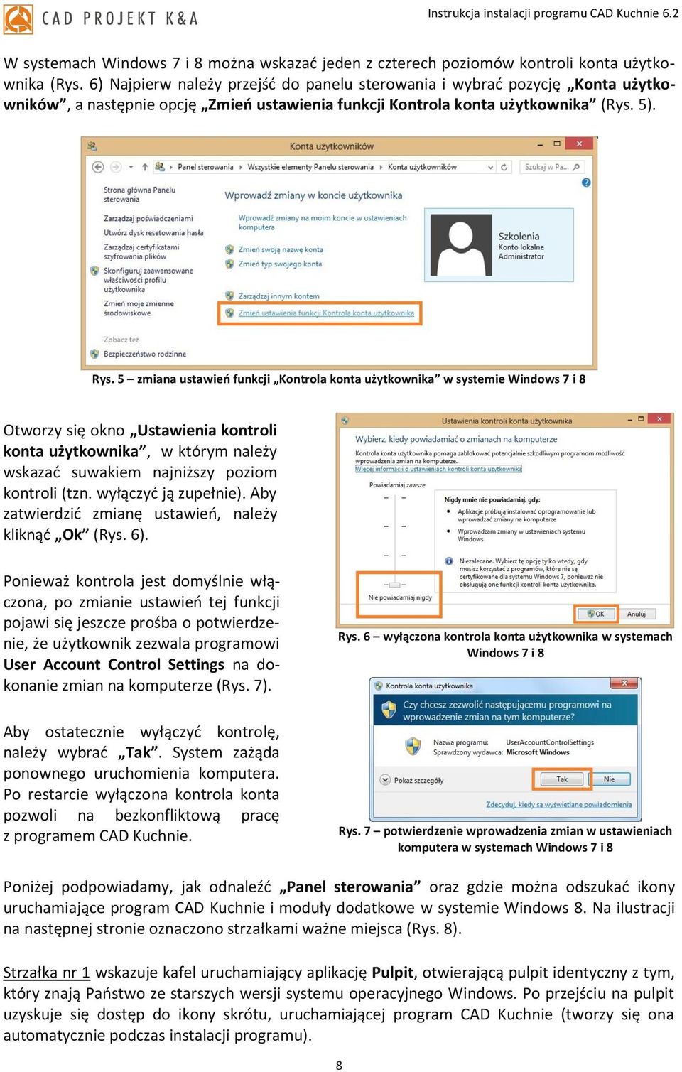 5 zmiana ustawień funkcji Kontrola konta użytkownika w systemie Windows 7 i 8 Otworzy się okno Ustawienia kontroli konta użytkownika, w którym należy wskazać suwakiem najniższy poziom kontroli (tzn.