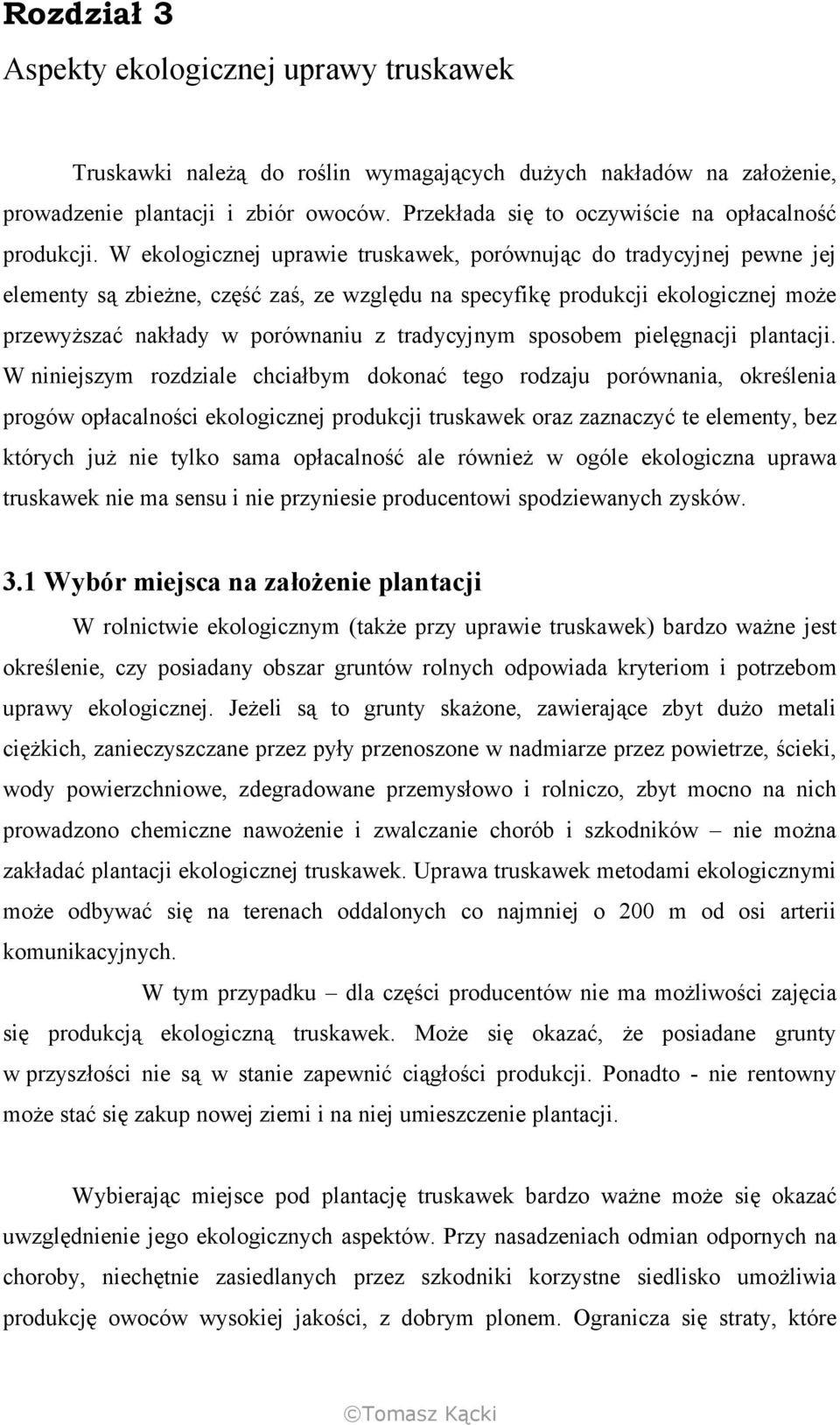 W ekologicznej uprawie truskawek, porównując do tradycyjnej pewne jej elementy są zbieżne, część zaś, ze względu na specyfikę produkcji ekologicznej może przewyższać nakłady w porównaniu z