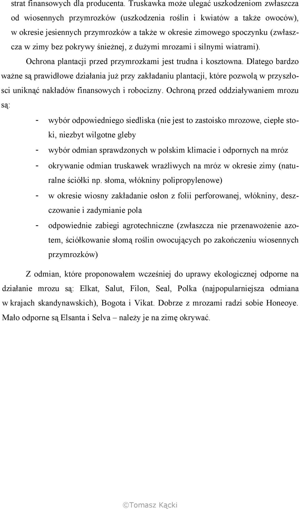 w zimy bez pokrywy śnieżnej, z dużymi mrozami i silnymi wiatrami). Ochrona plantacji przed przymrozkami jest trudna i kosztowna.