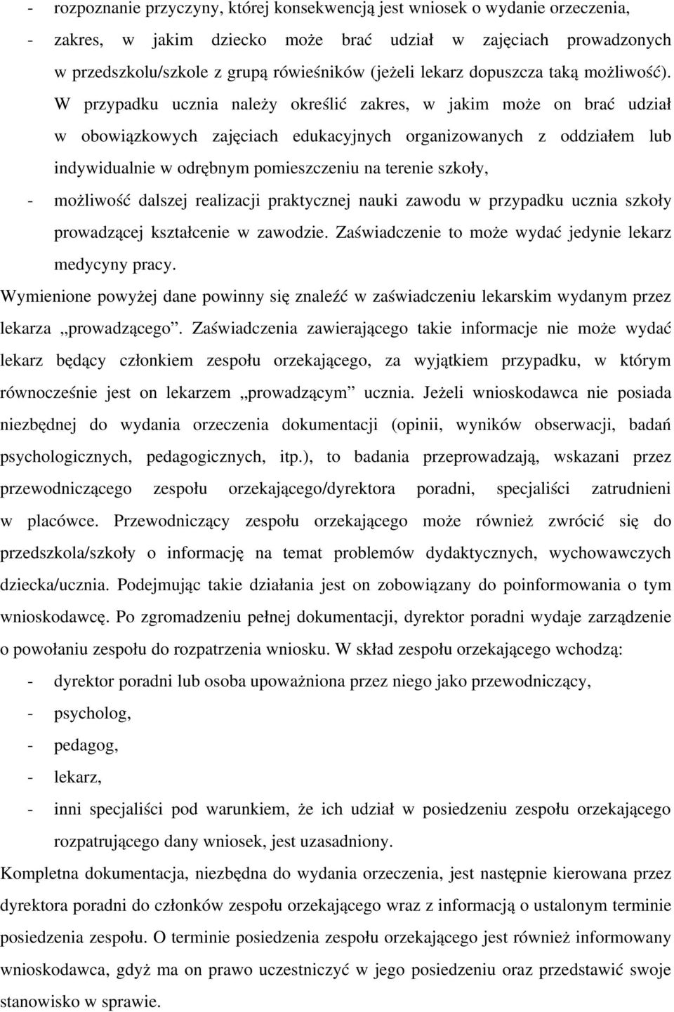 W przypadku ucznia należy określić zakres, w jakim może on brać udział w obowiązkowych zajęciach edukacyjnych organizowanych z oddziałem lub indywidualnie w odrębnym pomieszczeniu na terenie szkoły,