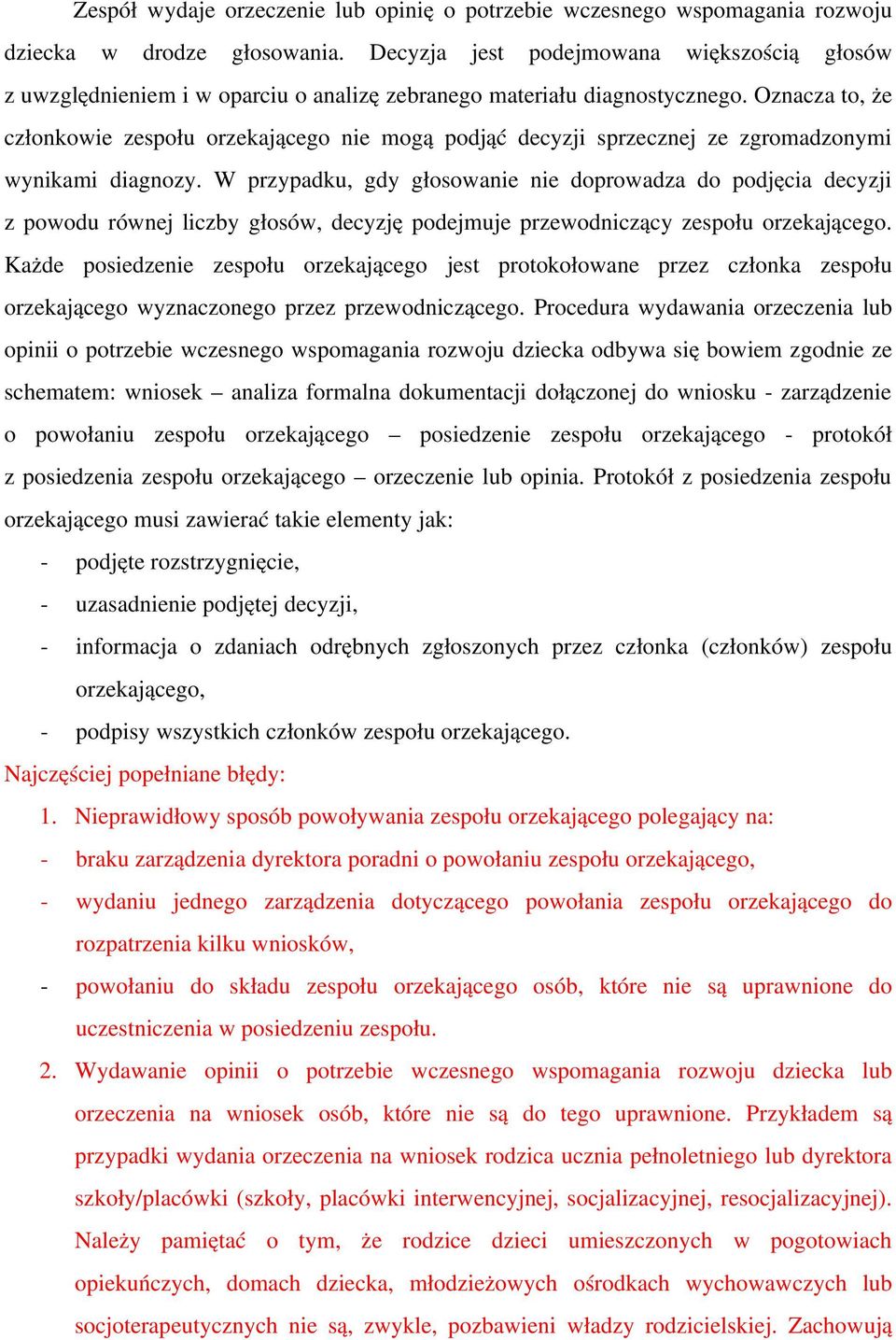 Oznacza to, że członkowie zespołu orzekającego nie mogą podjąć decyzji sprzecznej ze zgromadzonymi wynikami diagnozy.