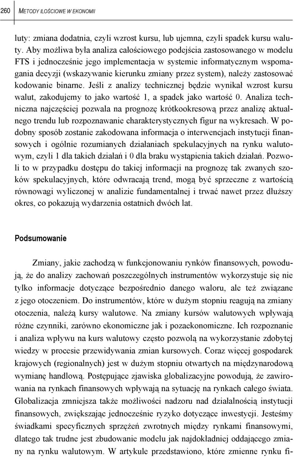 należy zastosować kodowanie binarne. Jeśli z analizy technicznej będzie wynikał wzrost walut, zakodujemy to jako wartość 1, a spadek jako wartość 0.