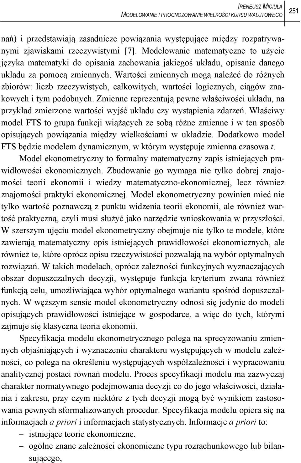 Wartości zmiennych mogą należeć do różnych zbiorów: liczb rzeczywistych, całkowitych, wartości logicznych, ciągów znakowych i tym podobnych.