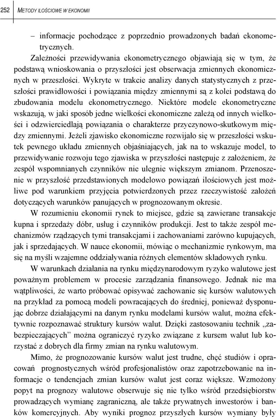 Wykryte w trakcie analizy danych statystycznych z przeszłości prawidłowości i powiązania między zmiennymi są z kolei podstawą do zbudowania modelu ekonometrycznego.