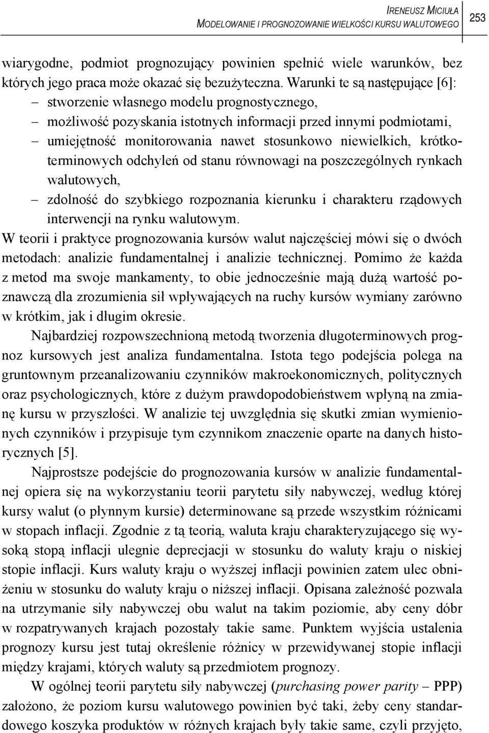 krótkoterminowych odchyleń od stanu równowagi na poszczególnych rynkach walutowych, zdolność do szybkiego rozpoznania kierunku i charakteru rządowych interwencji na rynku walutowym.