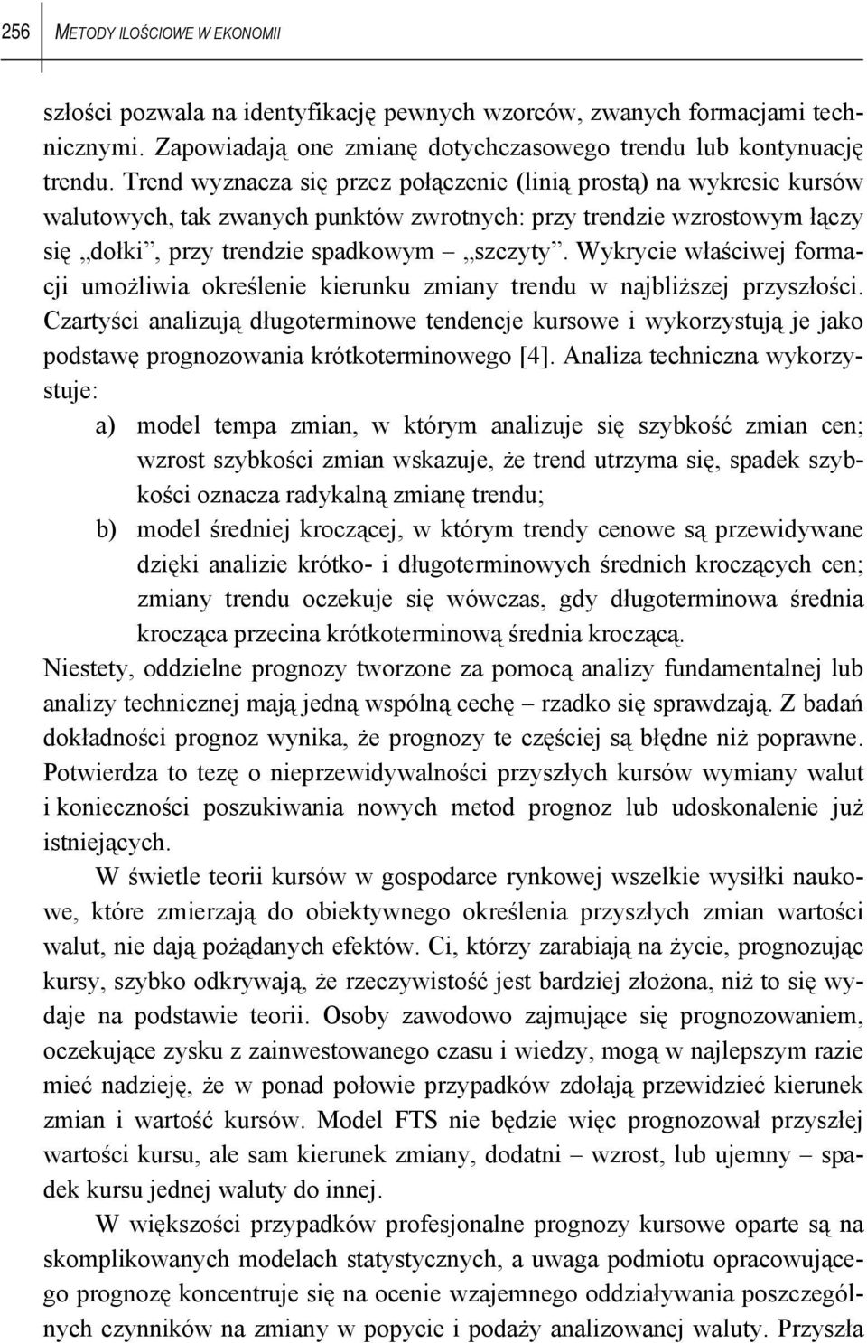 Wykrycie właściwej formacji umożliwia określenie kierunku zmiany trendu w najbliższej przyszłości.