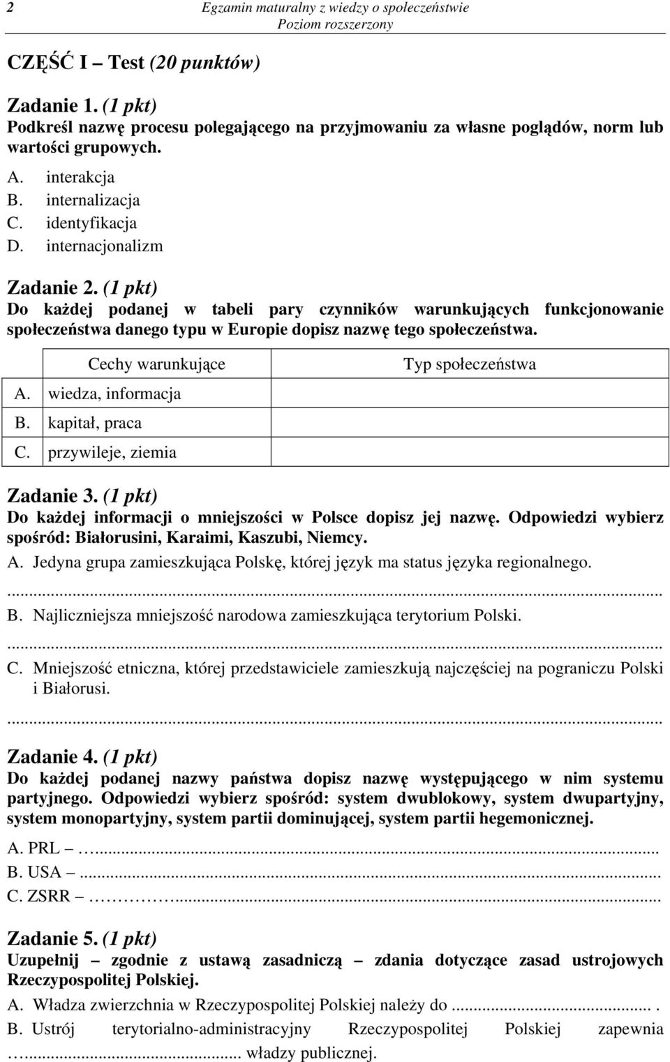 (1 pkt) Do każdej podanej w tabeli pary czynników warunkujących funkcjonowanie społeczeństwa danego typu w Europie dopisz nazwę tego społeczeństwa. Cechy warunkujące A. wiedza, informacja B.