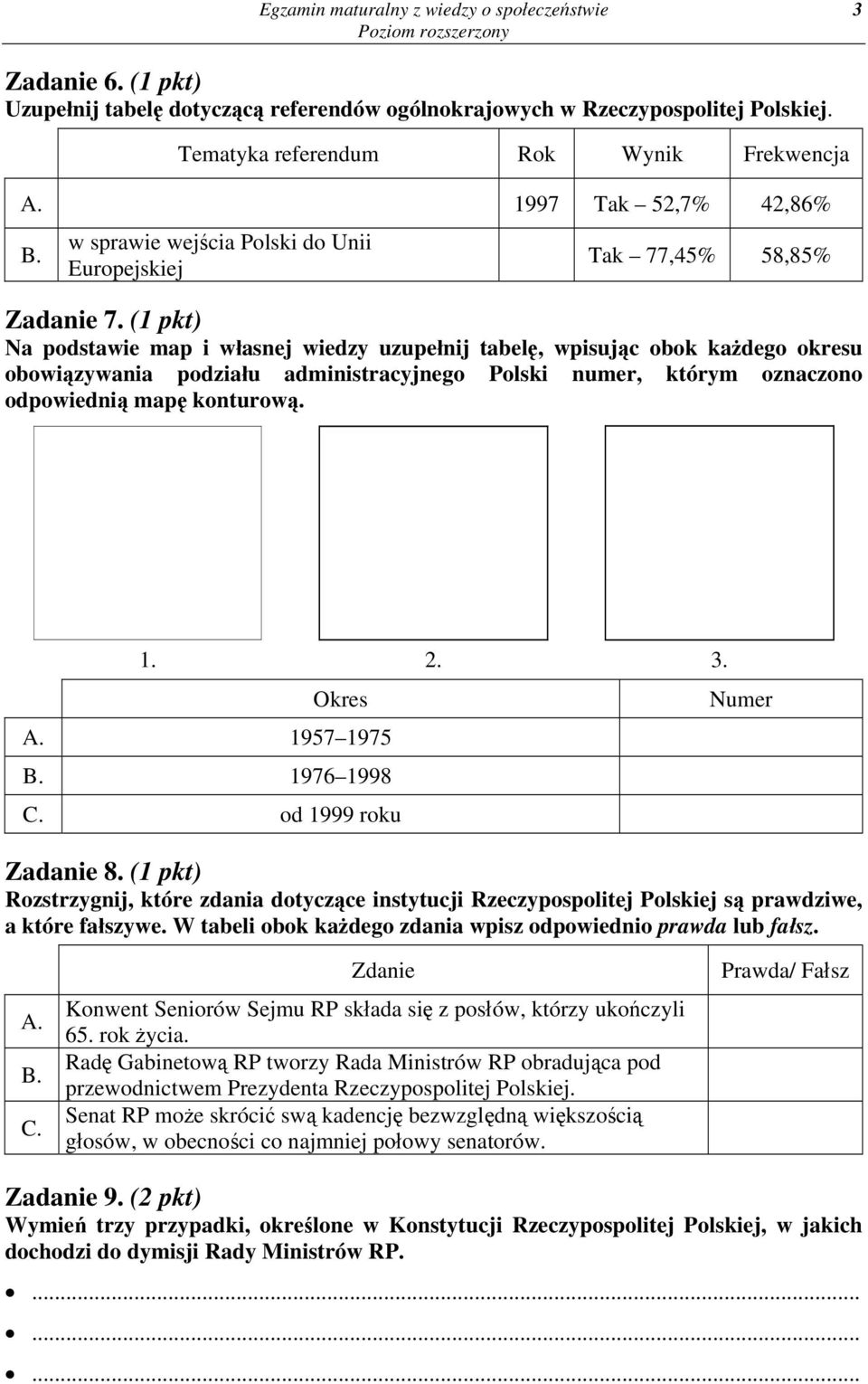 (1 pkt) Na podstawie map i własnej wiedzy uzupełnij tabelę, wpisując obok każdego okresu obowiązywania podziału administracyjnego Polski numer, którym oznaczono odpowiednią mapę konturową. 1. 2. 3.