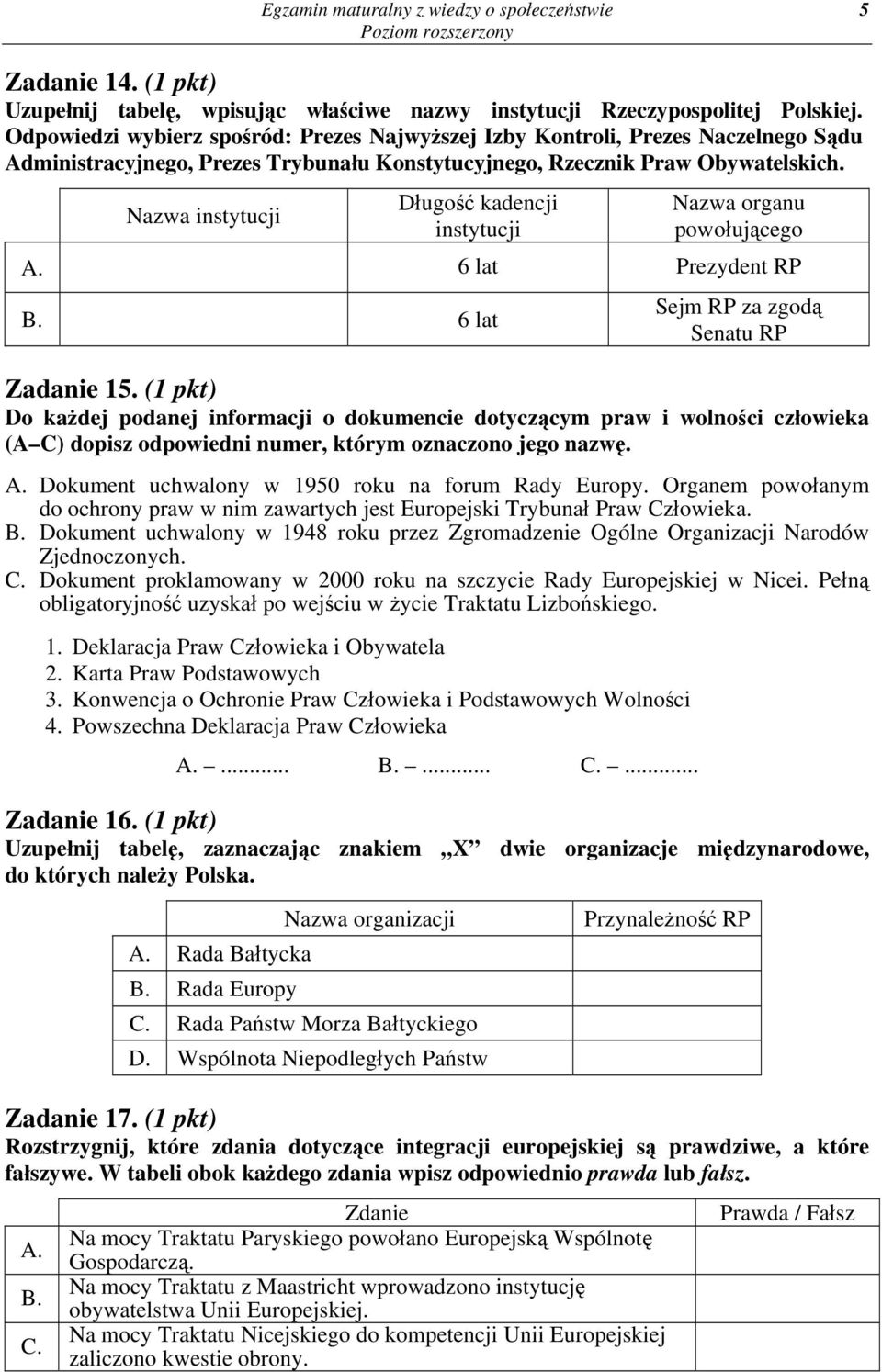 Nazwa instytucji Długość kadencji instytucji Nazwa organu powołującego A. 6 lat Prezydent RP B. 6 lat Sejm RP za zgodą Senatu RP Zadanie 15.