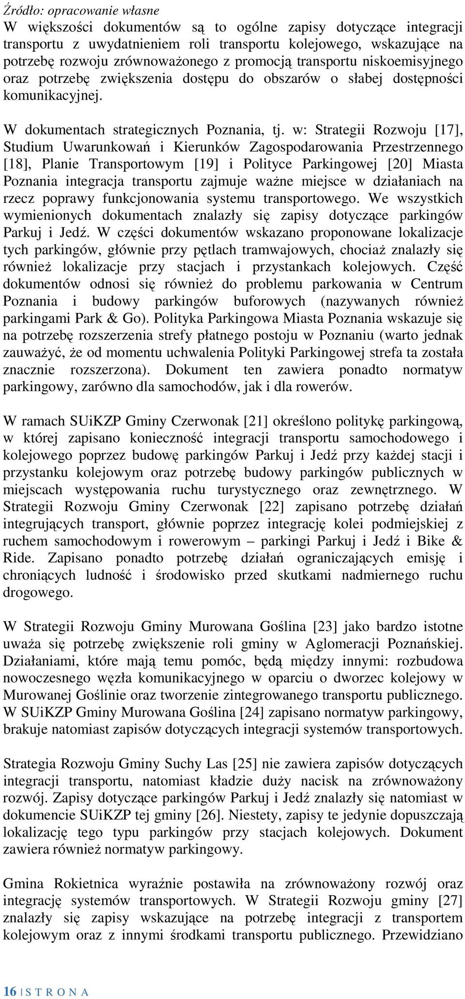 w: Strategii Rozwoju [17], Studium Uwarunkowań i Kierunków Zagospodarowania Przestrzennego [18], Planie Transportowym [19] i Polityce Parkingowej [20] Miasta Poznania integracja transportu zajmuje