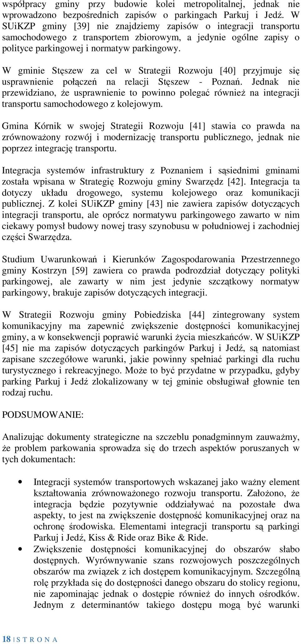 W gminie Stęszew za cel w Strategii Rozwoju [40] przyjmuje się usprawnienie połączeń na relacji Stęszew - Poznań.