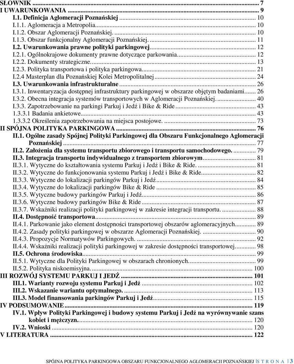 ... 13 I.2.3. Polityka transportowa i polityka parkingowa... 21 I.2.4 Masterplan dla Poznańskiej Kolei Metropolitalnej... 24 I.3. Uwarunkowania infrastrukturalne... 26 I.3.1. Inwentaryzacja dostępnej infrastruktury parkingowej w obszarze objętym badaniami.