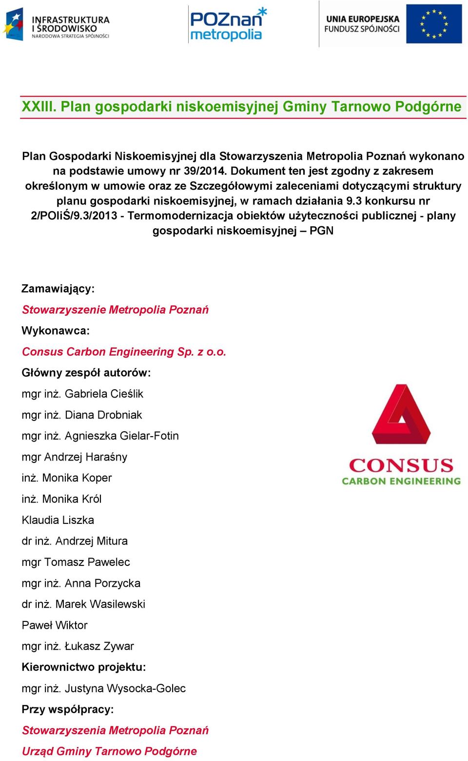 3/2013 - Termomodernizacja obiektów użyteczności publicznej - plany gospodarki niskoemisyjnej PGN Zamawiający: Stowarzyszenie Metropolia Poznań Wykonawca: Consus Carbon Engineering Sp. z o.o. Główny zespół autorów: mgr inż.