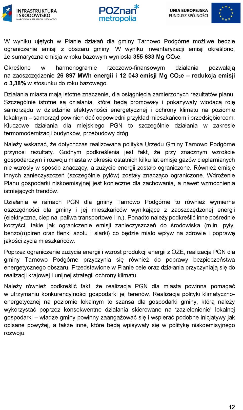 Określone w harmonogramie rzeczowo-finansowym działania pozwalają na zaoszczędzenie 26 897 MWh energii i 12 043 emisji Mg CO 2e redukcja emisji o 3,38% w stosunku do roku bazowego.