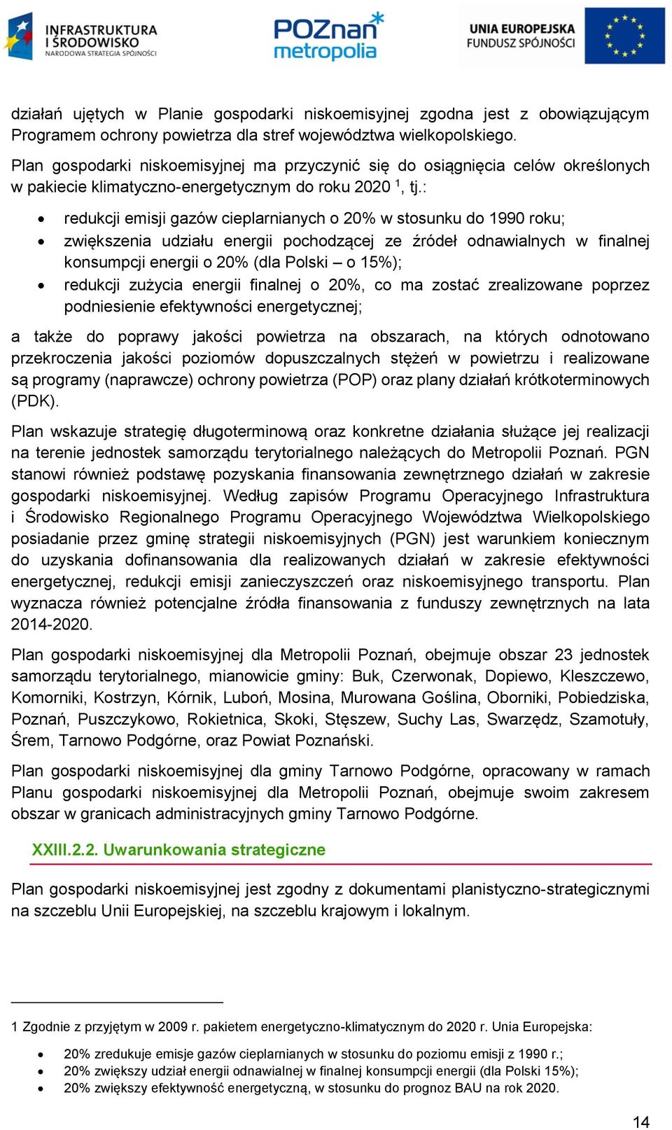 : redukcji emisji gazów cieplarnianych o 20% w stosunku do 1990 roku; zwiększenia udziału energii pochodzącej ze źródeł odnawialnych w finalnej konsumpcji energii o 20% (dla Polski o 15%); redukcji