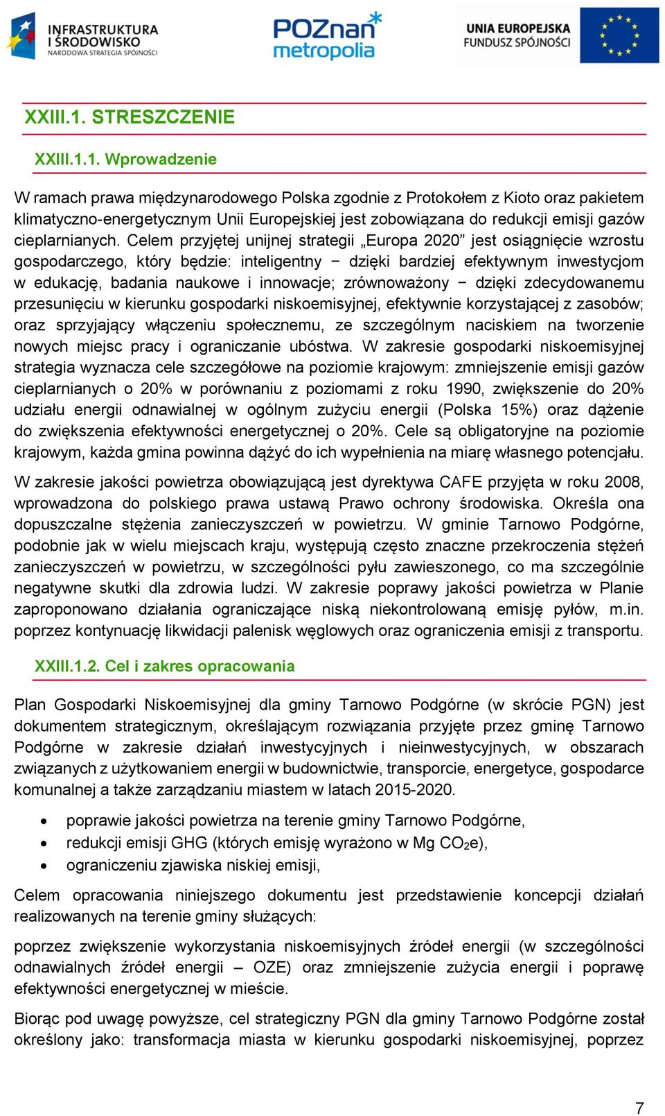 Wprowadzenie W ramach prawa międzynarodowego Polska zgodnie z Protokołem z Kioto oraz pakietem klimatyczno-energetycznym Unii Europejskiej jest zobowiązana do redukcji emisji gazów cieplarnianych.