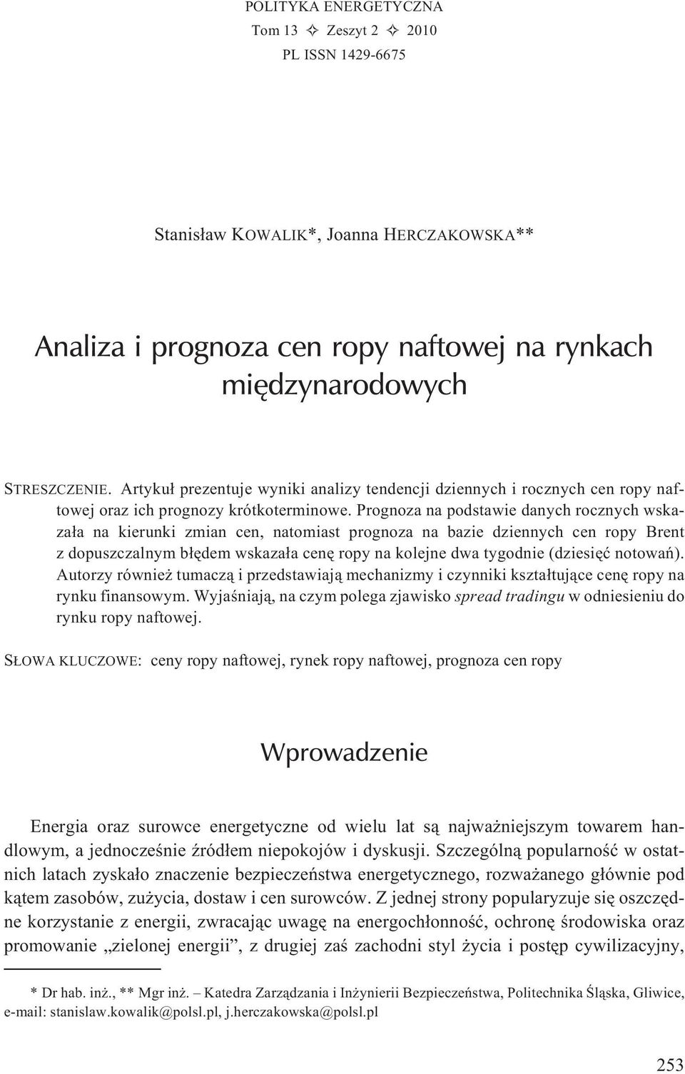 Prognoza na podstawie danych rocznych wskaza³a na kierunki zmian cen, natomiast prognoza na bazie dziennych cen ropy Brent z dopuszczalnym b³êdem wskaza³a cenê ropy na kolejne dwa tygodnie (dziesiêæ