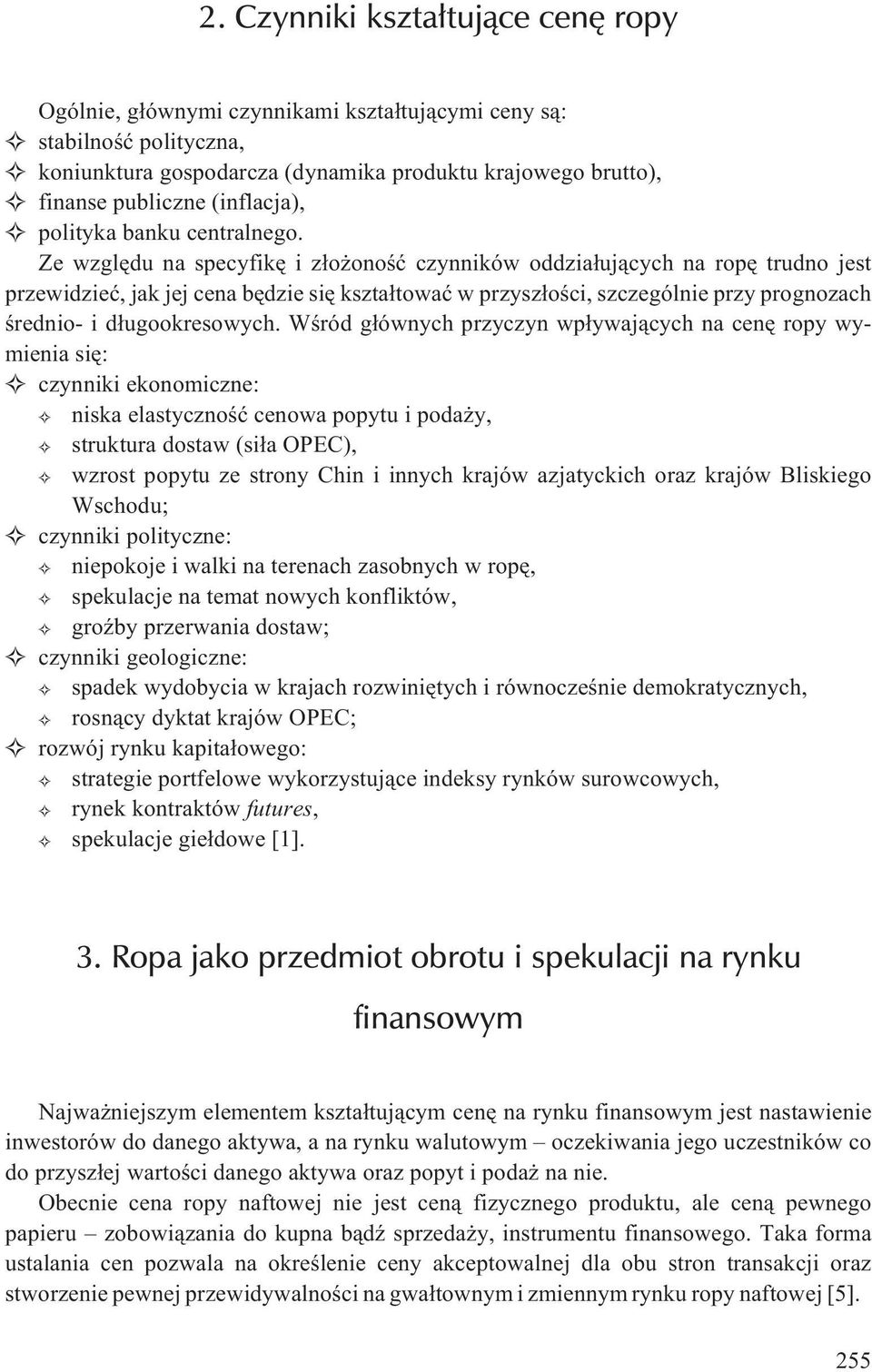 Ze wzglêdu na specyfikê i z³o onoœæ czynników oddzia³uj¹cych na ropê trudno jest przewidzieæ, jak jej cena bêdzie siê kszta³towaæ w przysz³oœci, szczególnie przy prognozach œrednio- i d³ugookresowych.